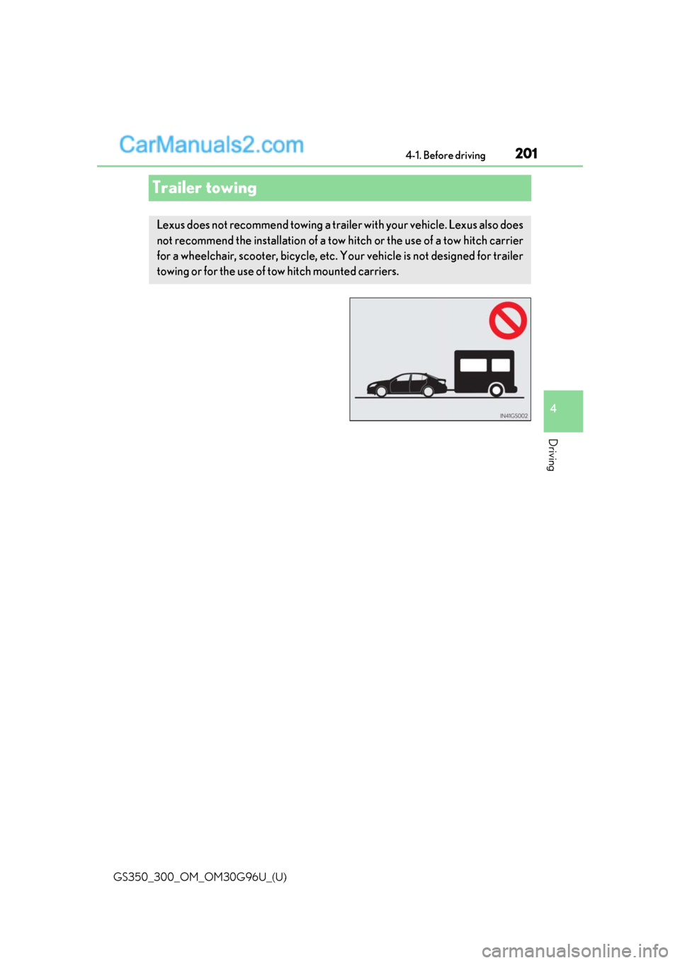 Lexus GS300 2019 Owners Manual 201
GS350_300_OM_OM30G96U_(U)4-1. Before driving
4
Driving
Trailer towing
Lexus does not recommend towing a trailer with your vehicle. Lexus also does
not recommend the installation of a tow
hitch or Lexus GS300 2019 Owners Manual 201
GS350_300_OM_OM30G96U_(U)4-1. Before driving
4
Driving
Trailer towing
Lexus does not recommend towing a trailer with your vehicle. Lexus also does
not recommend the installation of a tow
hitch or