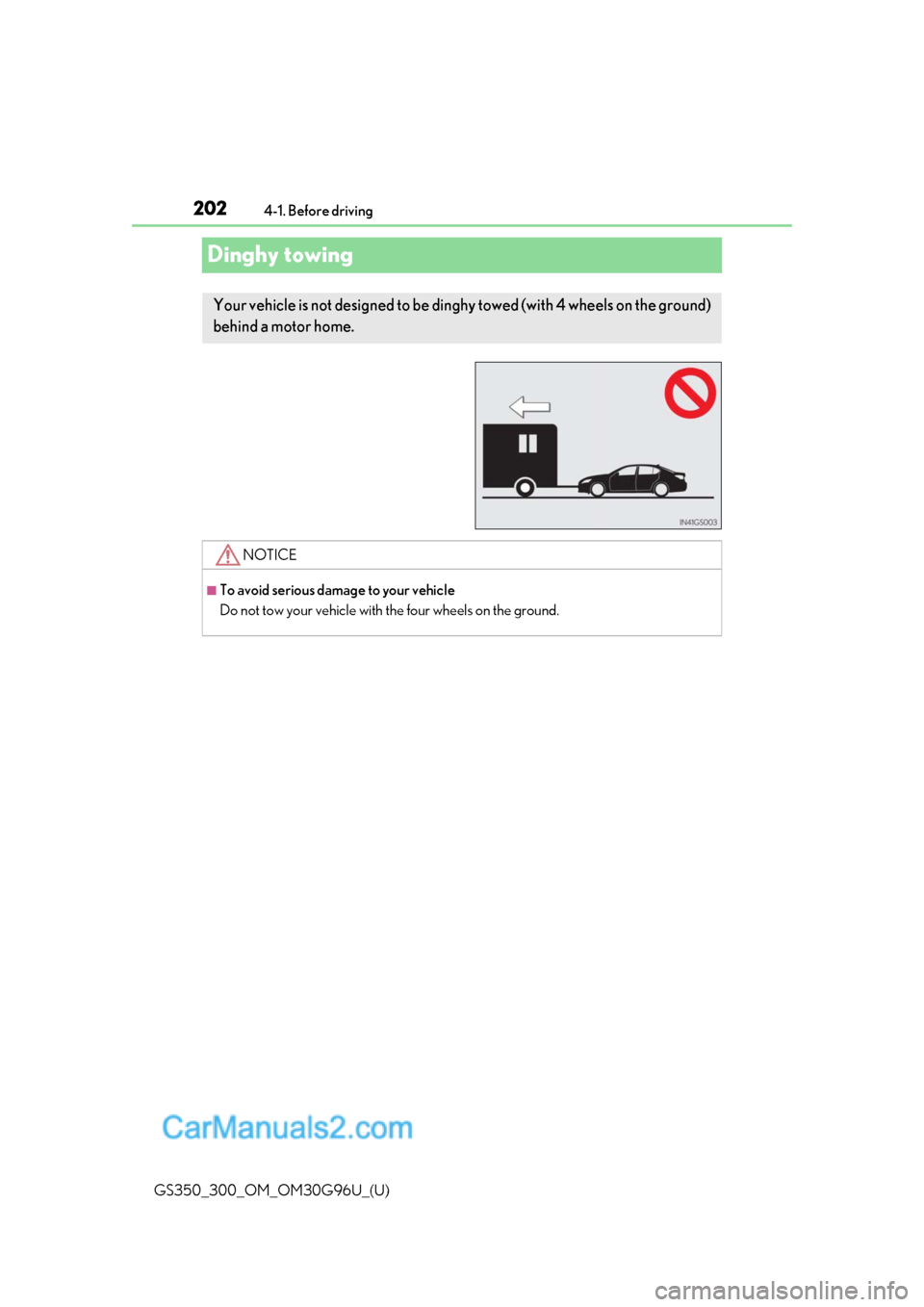 Lexus GS300 2019 Owners Manual 202
GS350_300_OM_OM30G96U_(U)4-1. Before driving
Dinghy towing
Your vehicle is not designed to be dinghy towed (with 4 wheels on the ground)
behind a motor home.
NOTICE
■To avoid serious damage to Lexus GS300 2019 Owners Manual 202
GS350_300_OM_OM30G96U_(U)4-1. Before driving
Dinghy towing
Your vehicle is not designed to be dinghy towed (with 4 wheels on the ground)
behind a motor home.
NOTICE
■To avoid serious damage to