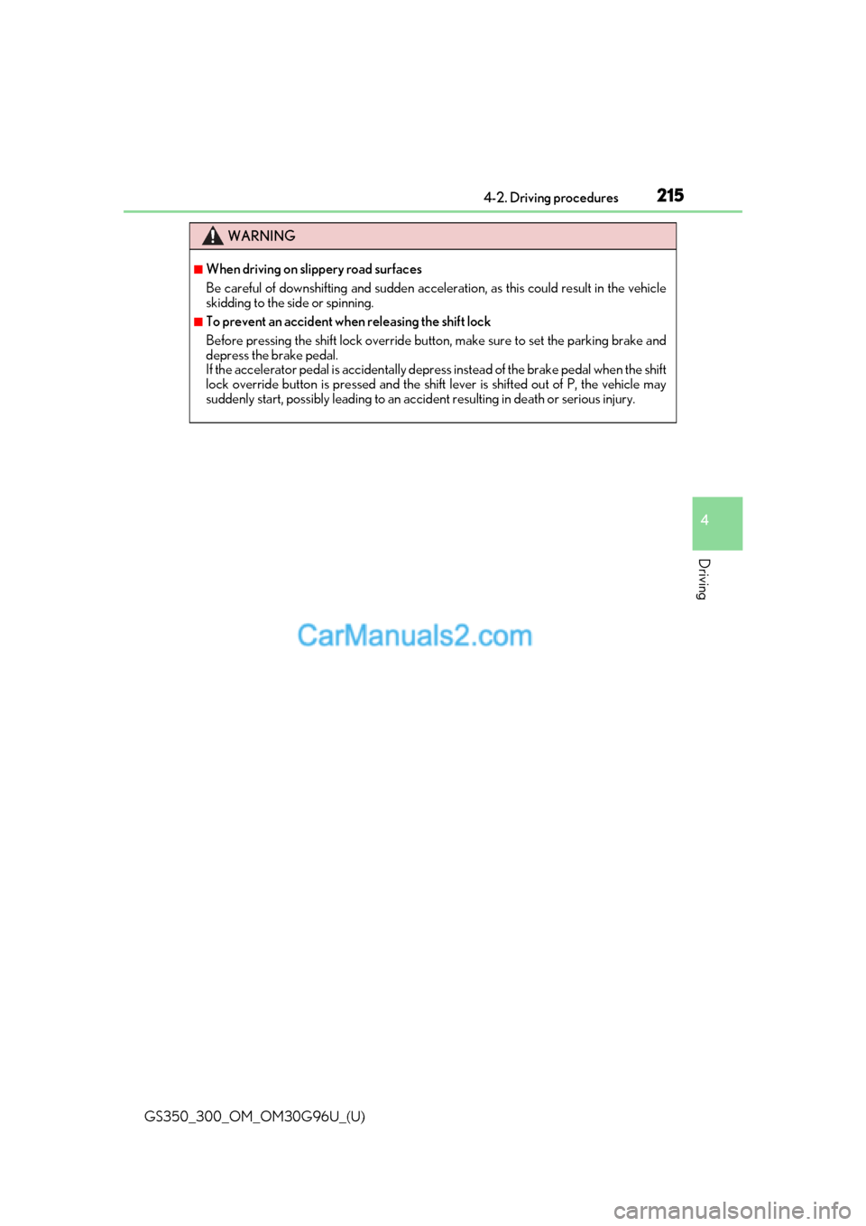 Lexus GS300 2019 Manual Online GS350_300_OM_OM30G96U_(U)
2154-2. Driving procedures
4
Driving
WARNING
■When driving on slippery road surfaces
Be careful of downshifting and sudden acceleration, as this  could result in the vehicl