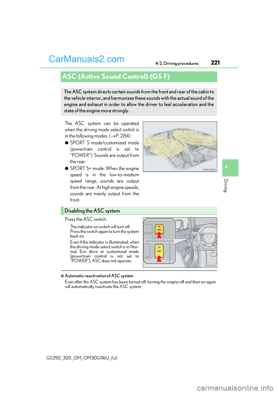 Lexus GS300 2019 Owners Manual 221
GS350_300_OM_OM30G96U_(U)4-2. Driving procedures
4
Driving
ASC (Active Sound Control) (GS F)
The ASC system can be operated
when the driving mode select switch is
in the following modes. (
P. 2 Lexus GS300 2019 Owners Manual 221
GS350_300_OM_OM30G96U_(U)4-2. Driving procedures
4
Driving
ASC (Active Sound Control) (GS F)
The ASC system can be operated
when the driving mode select switch is
in the following modes. (
P. 2