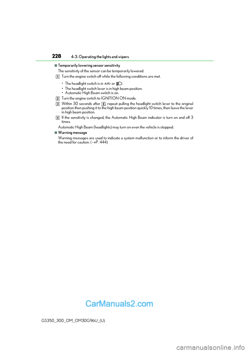 Lexus GS300 2019 Manual Online 228
GS350_300_OM_OM30G96U_(U)4-3. Operating the lights and wipers
■Temporarily lowering sensor sensitivity
The sensitivity of the sensor can be temporarily lowered.
Turn the engine switch off while 