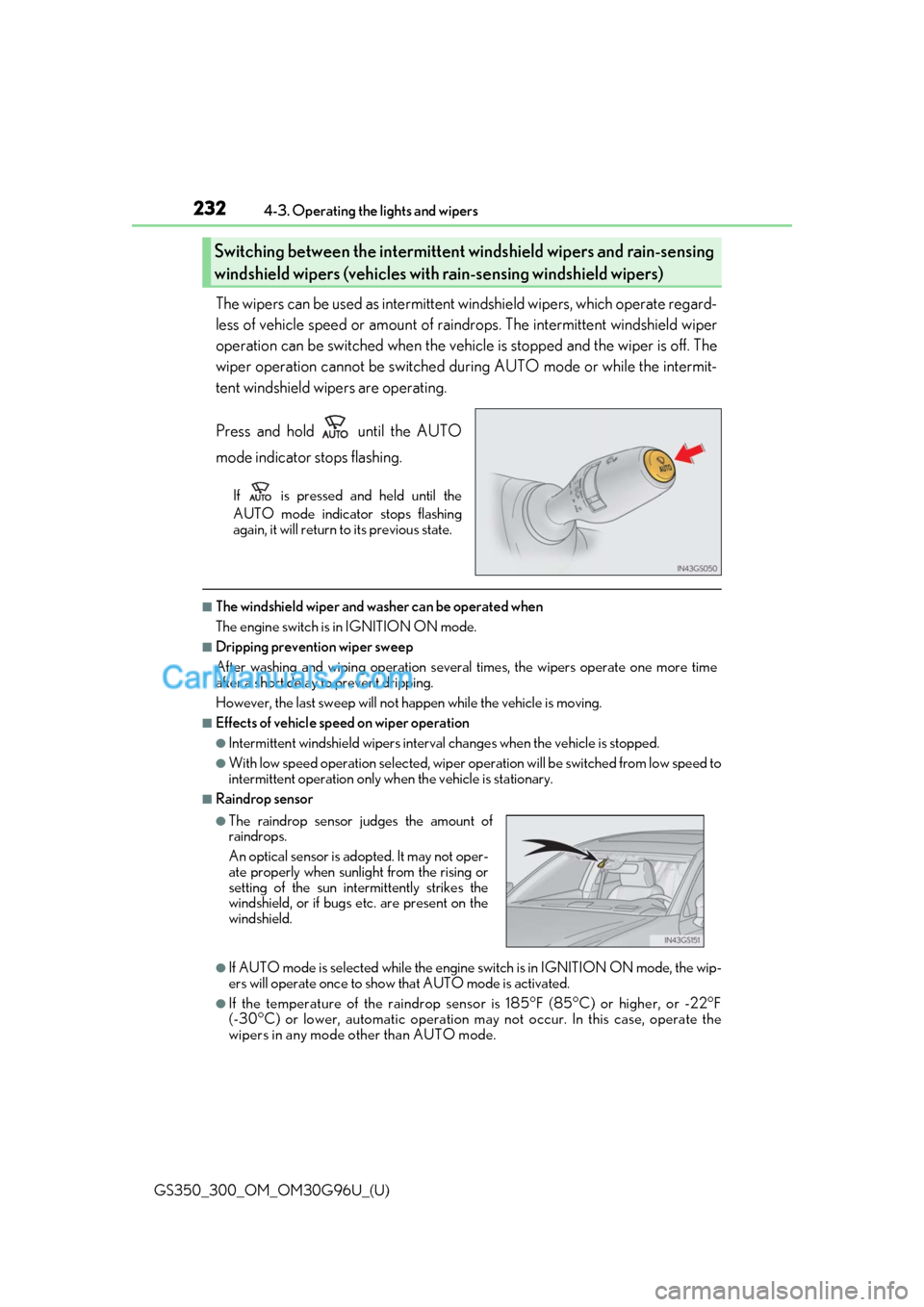 Lexus GS300 2019 User Guide 232
GS350_300_OM_OM30G96U_(U)4-3. Operating the lights and wipers
The wipers can be used as intermittent windshield wipers, which operate regard-
less of vehicle speed or amount of rain
drops. The int Lexus GS300 2019 User Guide 232
GS350_300_OM_OM30G96U_(U)4-3. Operating the lights and wipers
The wipers can be used as intermittent windshield wipers, which operate regard-
less of vehicle speed or amount of rain
drops. The int