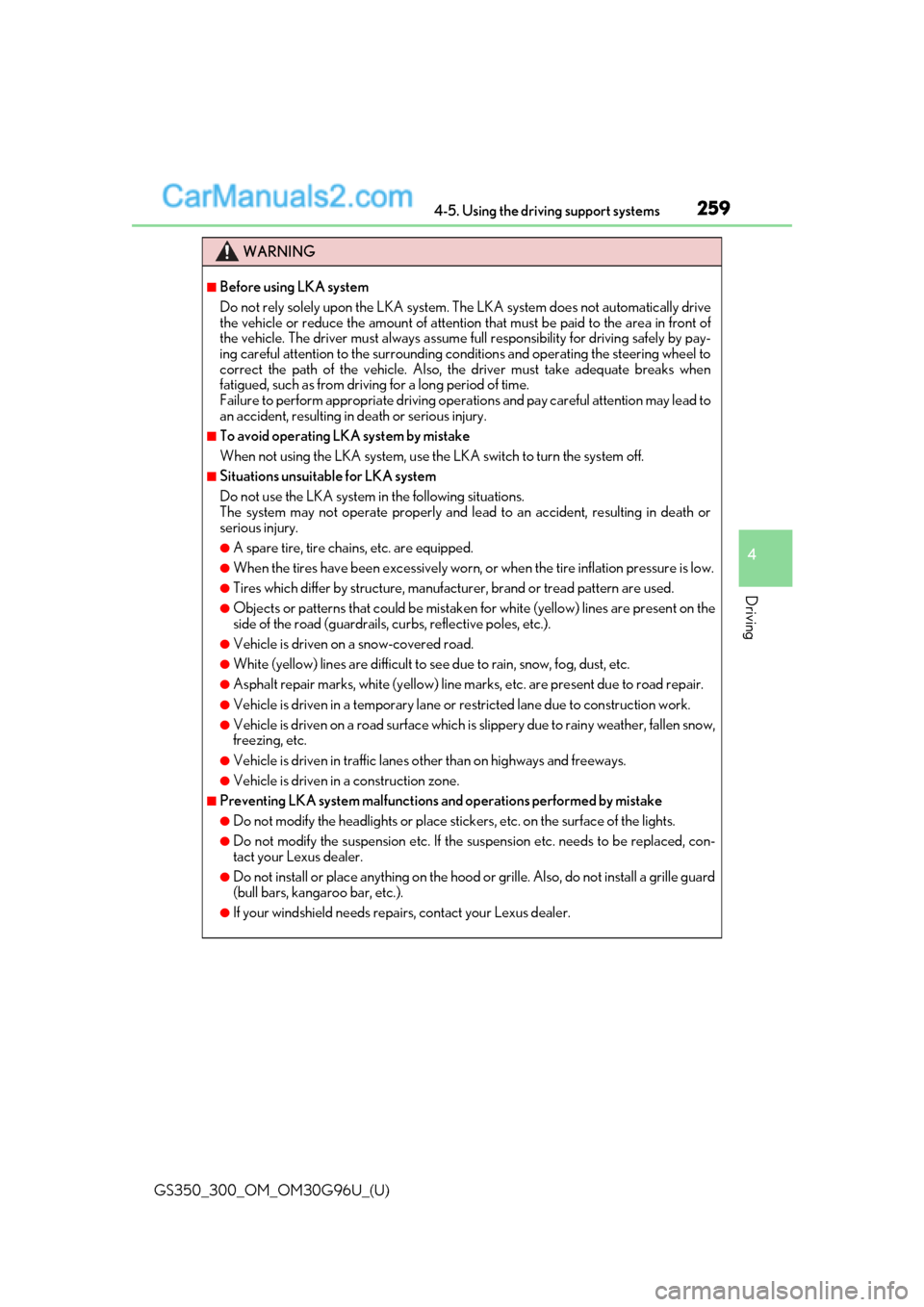 Lexus GS300 2019  Owners Manual GS350_300_OM_OM30G96U_(U)
2594-5. Using the driving support systems
4
Driving
WARNING
■Before using LKA system
Do not rely solely upon the LKA system. The LKA system does not automatically drive
the