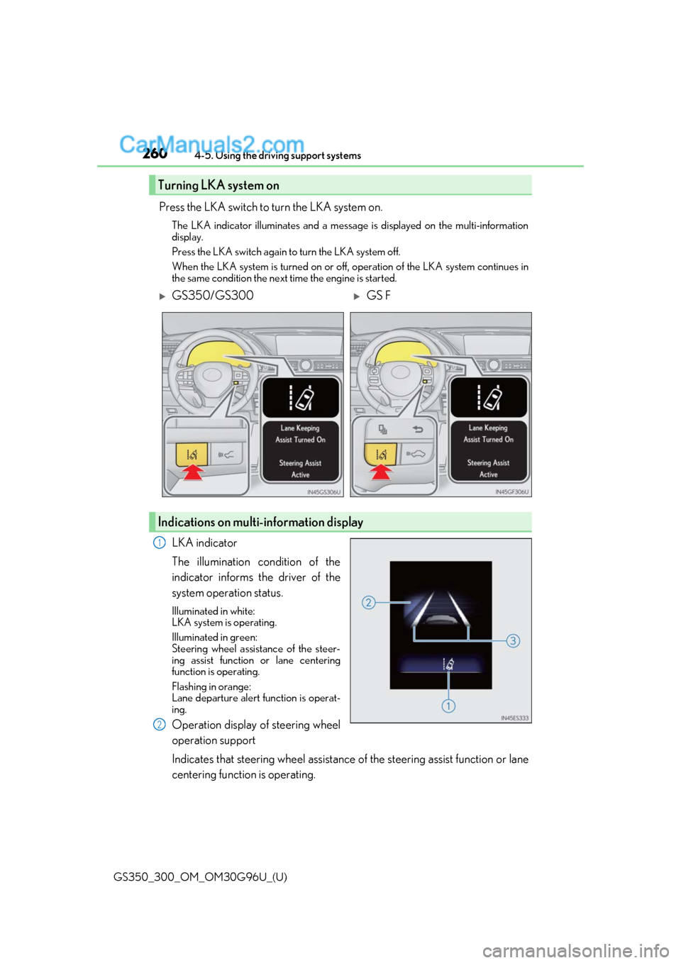 Lexus GS300 2019 Owners Manual 260
GS350_300_OM_OM30G96U_(U)4-5. Using the driving support systems
Press the LKA switch to turn the LKA system on.
The LKA indicator illuminates and a messag
e is displayed on the multi-information
d Lexus GS300 2019 Owners Manual 260
GS350_300_OM_OM30G96U_(U)4-5. Using the driving support systems
Press the LKA switch to turn the LKA system on.
The LKA indicator illuminates and a messag
e is displayed on the multi-information
d
