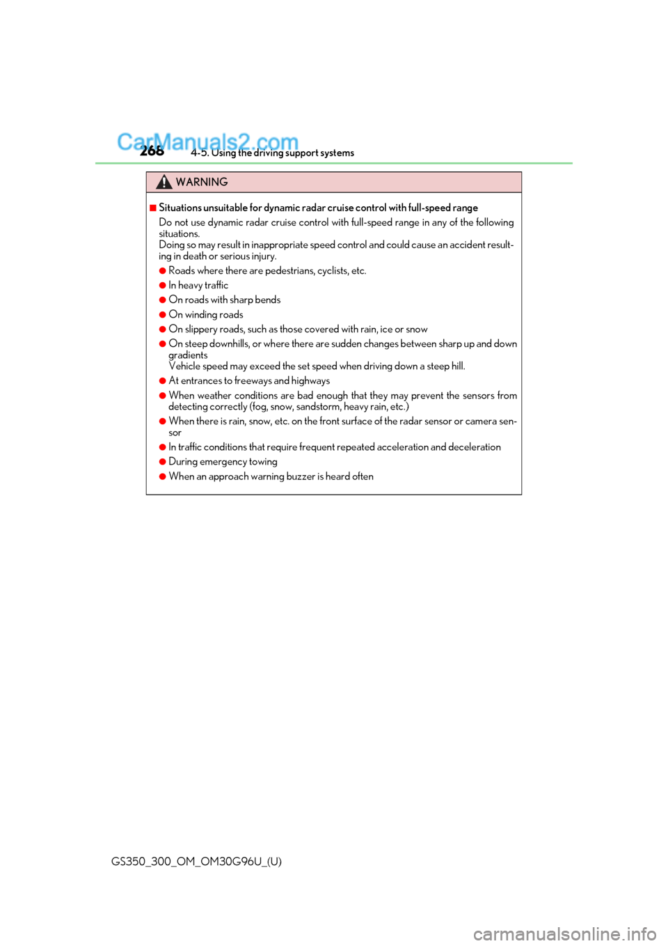 Lexus GS300 2019 User Guide 268
GS350_300_OM_OM30G96U_(U)4-5. Using the driving support systems
WARNING
■Situations unsuitable for dynamic rada
r cruise control with full-speed range
Do not use dynamic radar cruise control wit