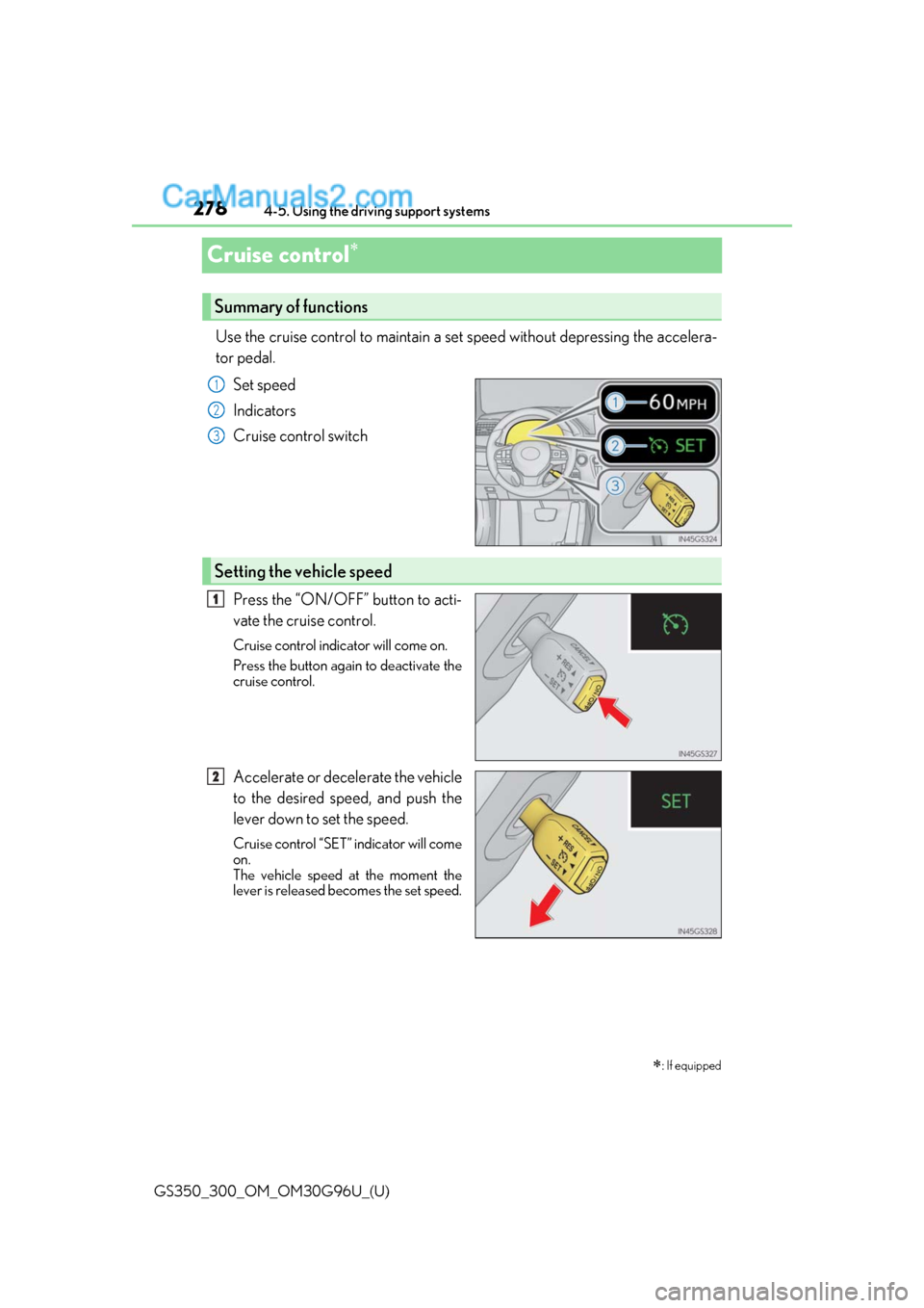 Lexus GS300 2019 Owners Manual 278
GS350_300_OM_OM30G96U_(U)4-5. Using the driving support systems
Cruise control
Use the cruise control to maintain a se
t speed without depressing the accelera-
tor pedal.
Set speed
Indicators
Lexus GS300 2019 Owners Manual 278
GS350_300_OM_OM30G96U_(U)4-5. Using the driving support systems
Cruise control
Use the cruise control to maintain a se
t speed without depressing the accelera-
tor pedal.
Set speed
Indicators