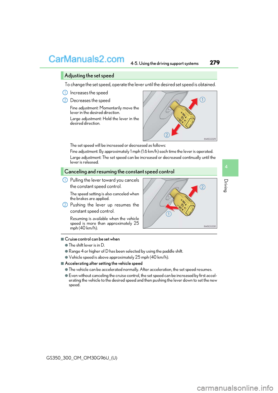 Lexus GS300 2019 User Guide GS350_300_OM_OM30G96U_(U)
2794-5. Using the driving support systems
4
Driving
To change the set speed, operate the lever until the desired set speed is obtained.
Increases the speed
Decreases the spee