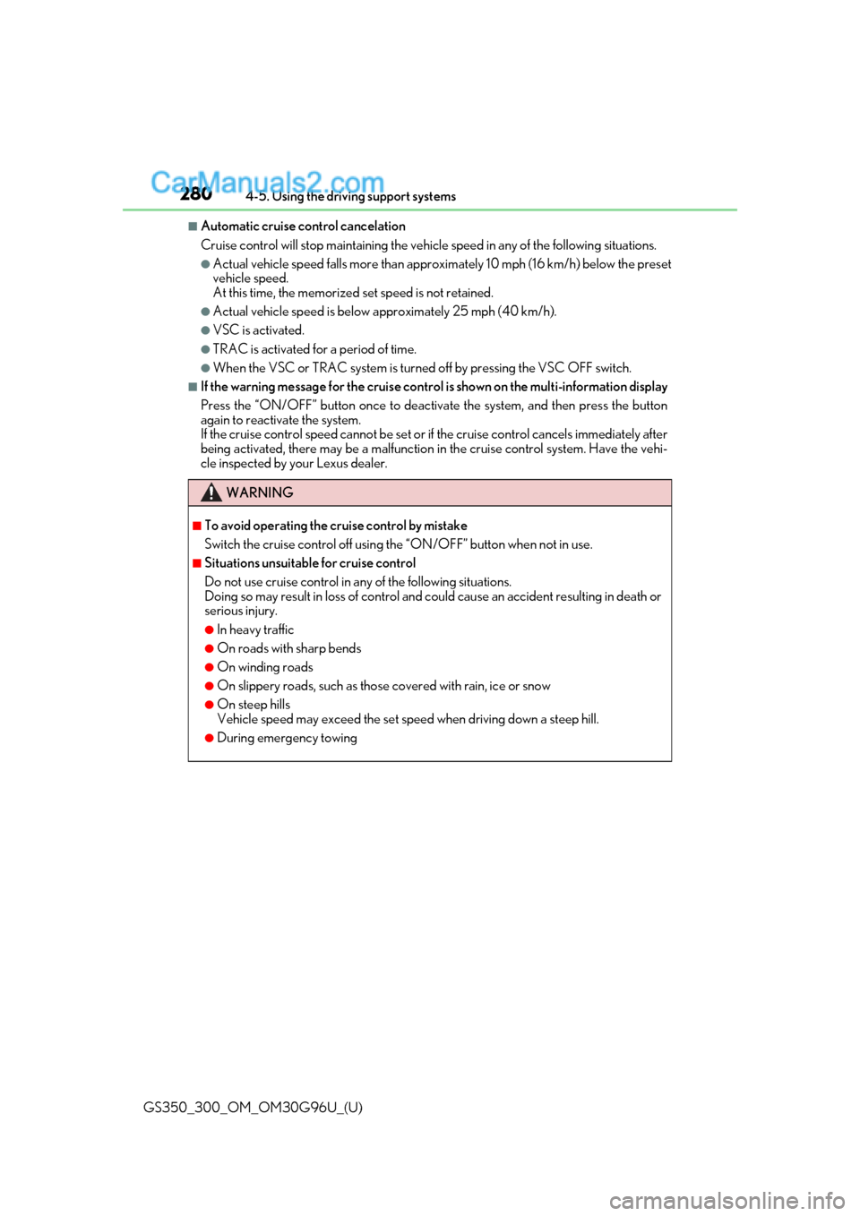 Lexus GS300 2019 User Guide 280
GS350_300_OM_OM30G96U_(U)4-5. Using the driving support systems
■Automatic cruise control cancelation
Cruise control will stop main
taining the vehicle speed in an y of the following situations.