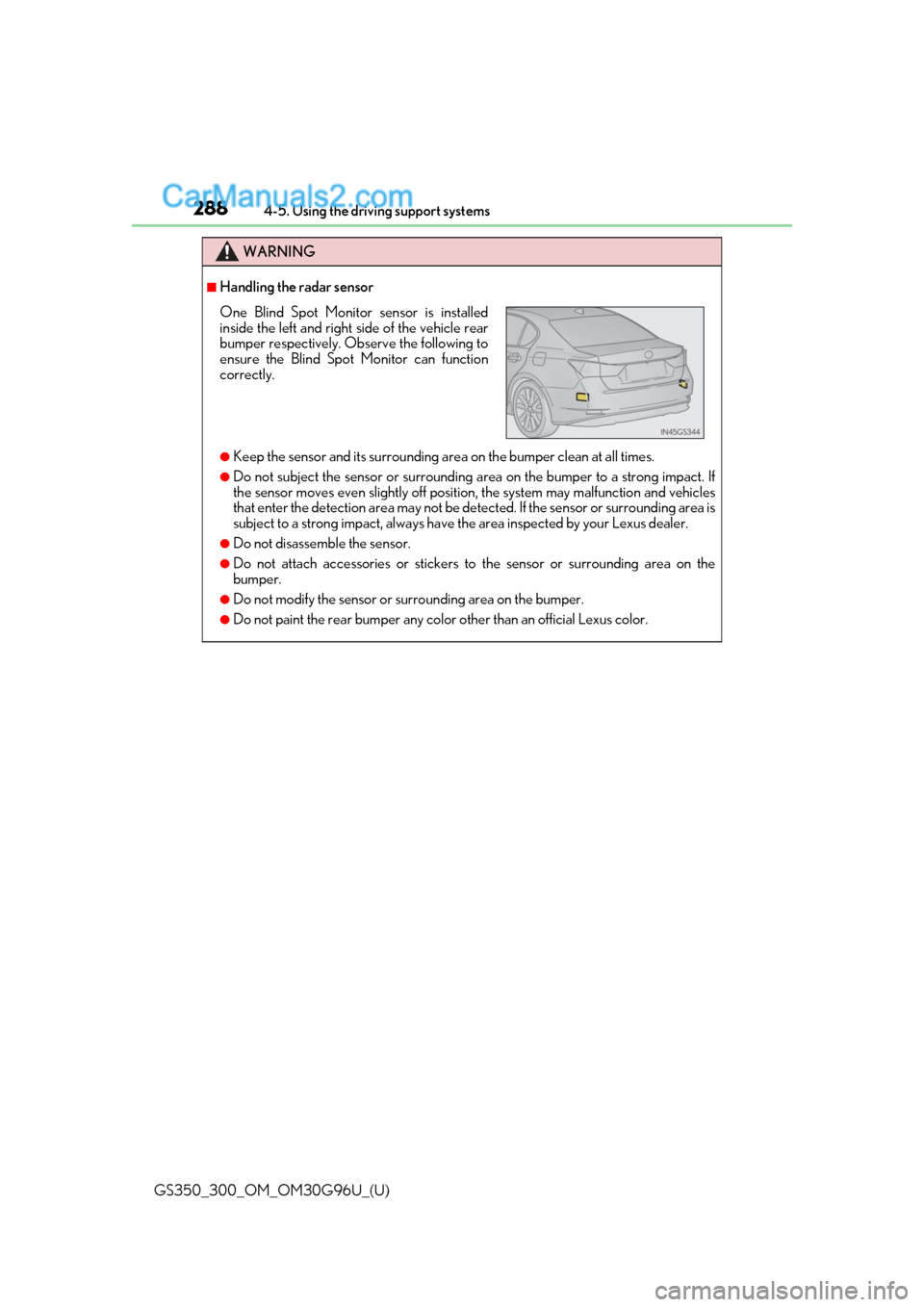 Lexus GS300 2019 Owners Guide 288
GS350_300_OM_OM30G96U_(U)4-5. Using the driving support systems
WARNING
■Handling the radar sensor
●Keep the sensor and its surrounding ar
ea on the bumper clean at all times.
●Do not subjec Lexus GS300 2019 Owners Guide 288
GS350_300_OM_OM30G96U_(U)4-5. Using the driving support systems
WARNING
■Handling the radar sensor
●Keep the sensor and its surrounding ar
ea on the bumper clean at all times.
●Do not subjec
