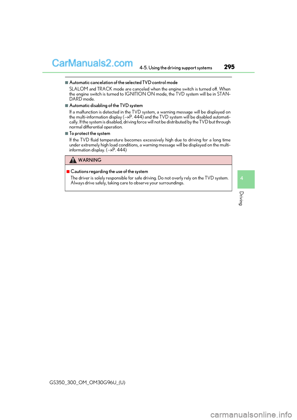 Lexus GS300 2019  Owners Manual GS350_300_OM_OM30G96U_(U)
2954-5. Using the driving support systems
4
Driving
■Automatic cancelation of the selected TVD control mode
SLALOM and TRACK mode are canceled when the engine switch is tur