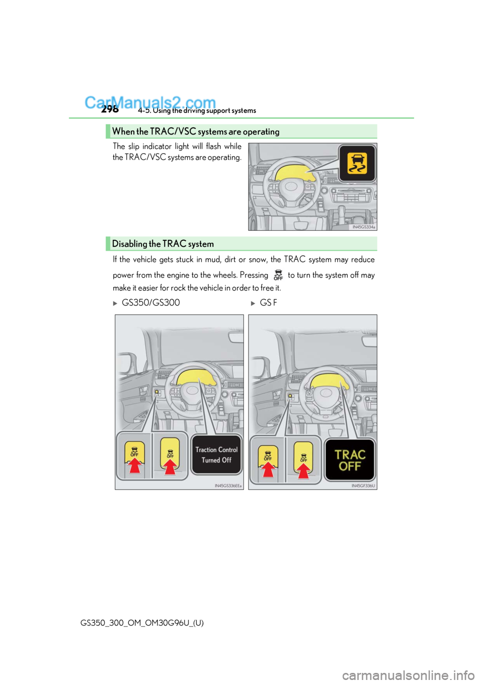 Lexus GS300 2019  Owners Manual 298
GS350_300_OM_OM30G96U_(U)4-5. Using the driving support systems
The slip indicator light will flash while
the TRAC/VSC systems are operating.
If the vehicle gets stuck in mud, dirt or snow, the TR