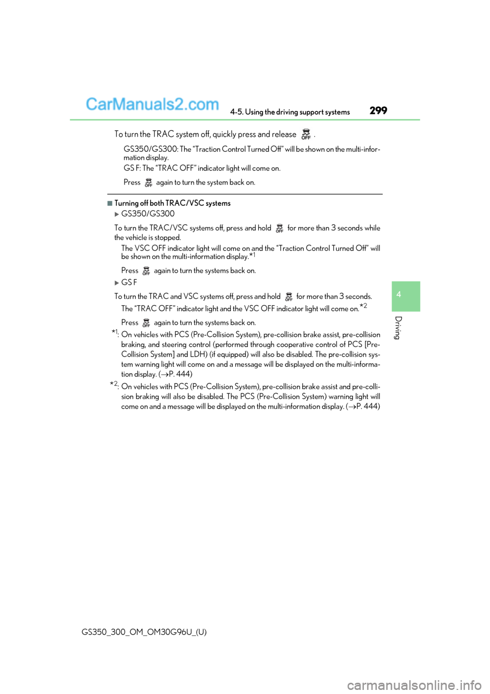 Lexus GS300 2019  Owners Manual GS350_300_OM_OM30G96U_(U)
2994-5. Using the driving support systems
4
Driving
To turn the TRAC system off, quickly press and release  .
GS350/GS300: The “Traction Control Turned Off” will be shown