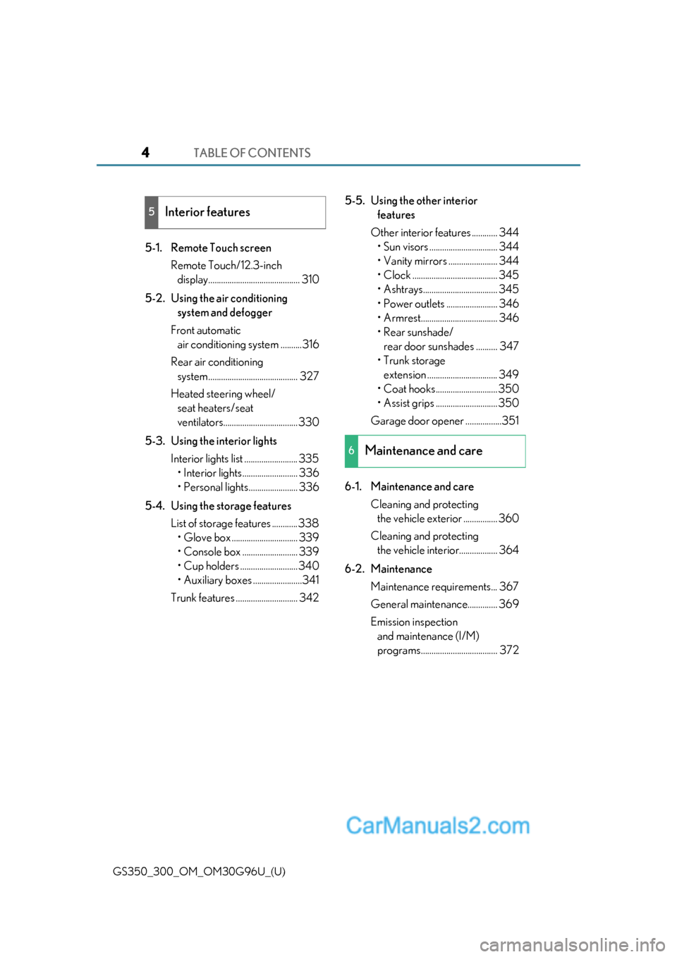 Lexus GS300 2019 Owners Manual TABLE OF CONTENTS4
GS350_300_OM_OM30G96U_(U)
5-1. Remote Touch screenRemote Touch/12.3-inch display........................................... 310
5-2. Using the air conditioning system and defogger
Lexus GS300 2019 Owners Manual TABLE OF CONTENTS4
GS350_300_OM_OM30G96U_(U)
5-1. Remote Touch screenRemote Touch/12.3-inch display........................................... 310
5-2. Using the air conditioning system and defogger
