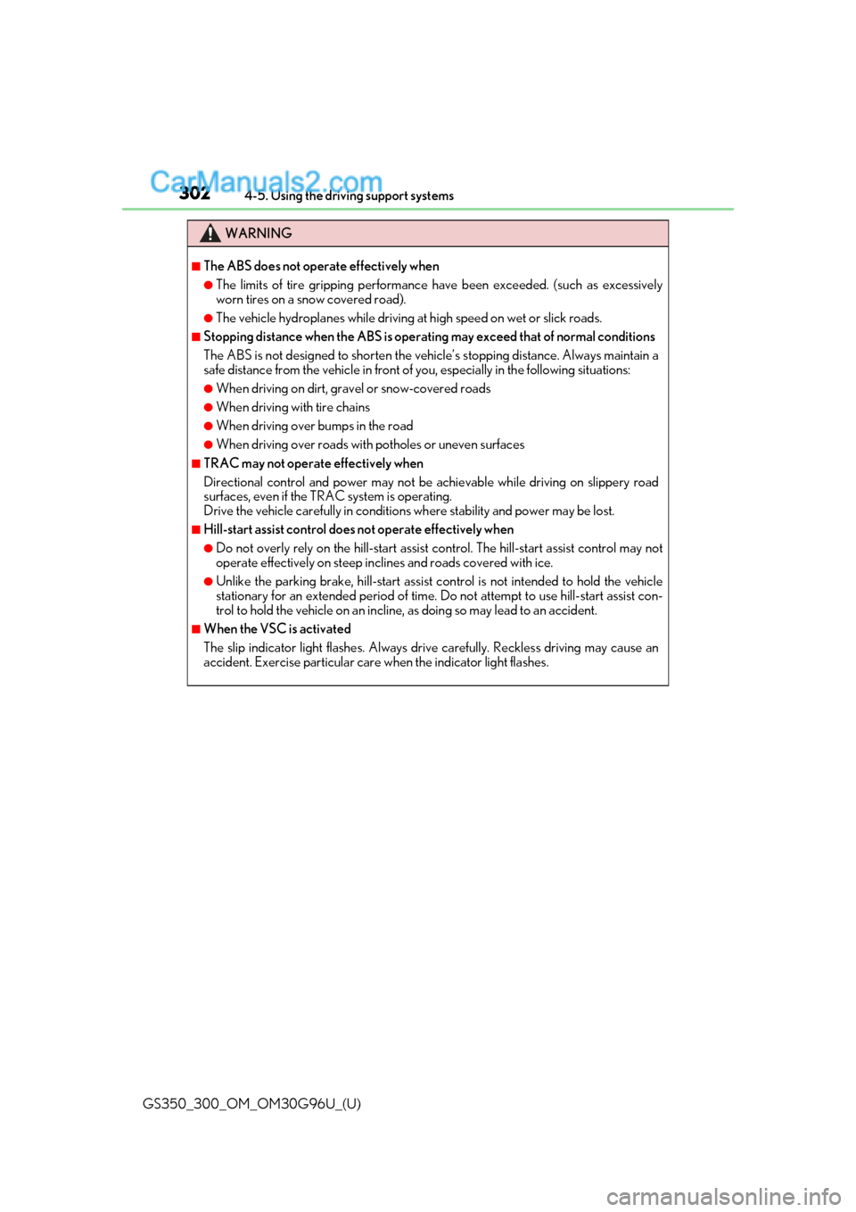 Lexus GS300 2019 User Guide 302
GS350_300_OM_OM30G96U_(U)4-5. Using the driving support systems
WARNING
■The ABS does not operate effectively when
●The limits of tire gripping performance have been exceeded. (such as excessi