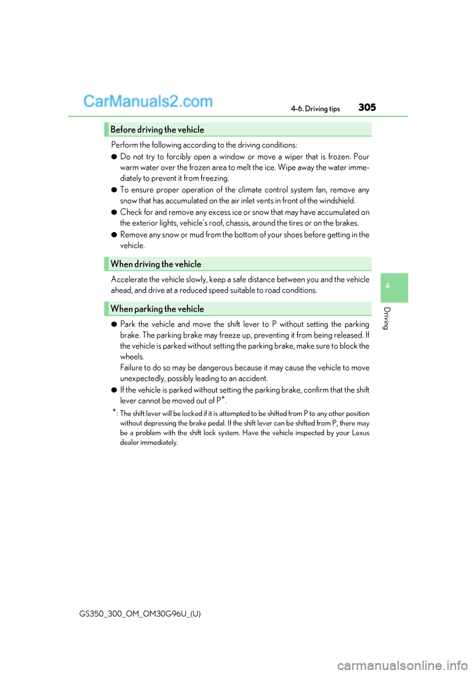 Lexus GS300 2019 User Guide GS350_300_OM_OM30G96U_(U)
3054-6. Driving tips
4
Driving
Perform the following according to the driving conditions: 
●Do not try to forcibly open a window or move a wiper that is frozen. Pour
warm w