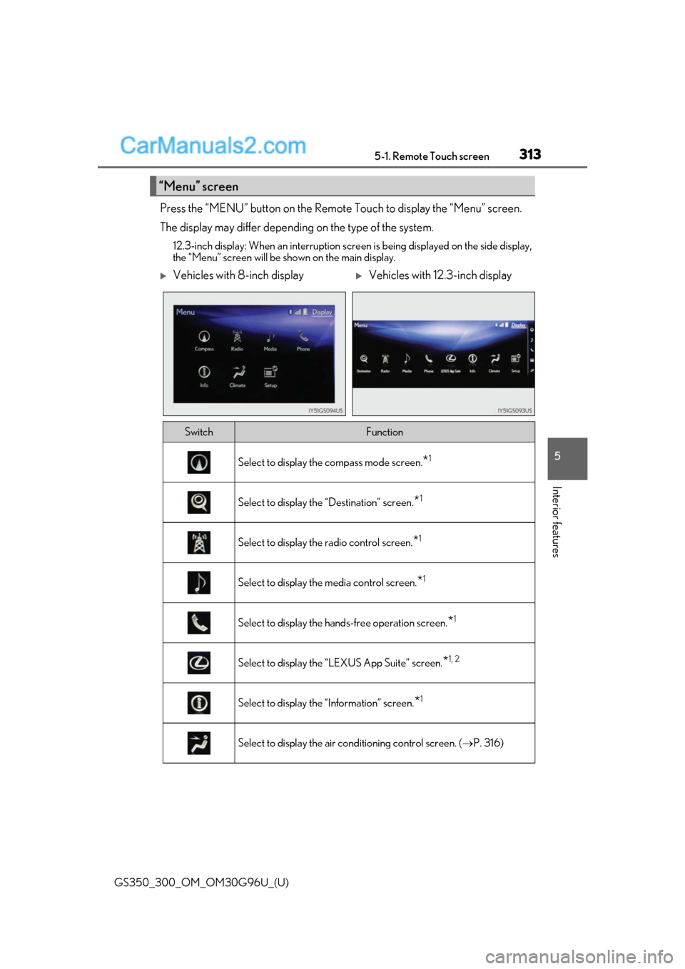 Lexus GS300 2019 Owners Manual GS350_300_OM_OM30G96U_(U)
3135-1. Remote Touch screen
5
Interior features
Press the “MENU” button on the Remote Touch to display the “Menu” screen.
The display may differ depending on the type Lexus GS300 2019 Owners Manual GS350_300_OM_OM30G96U_(U)
3135-1. Remote Touch screen
5
Interior features
Press the “MENU” button on the Remote Touch to display the “Menu” screen.
The display may differ depending on the type