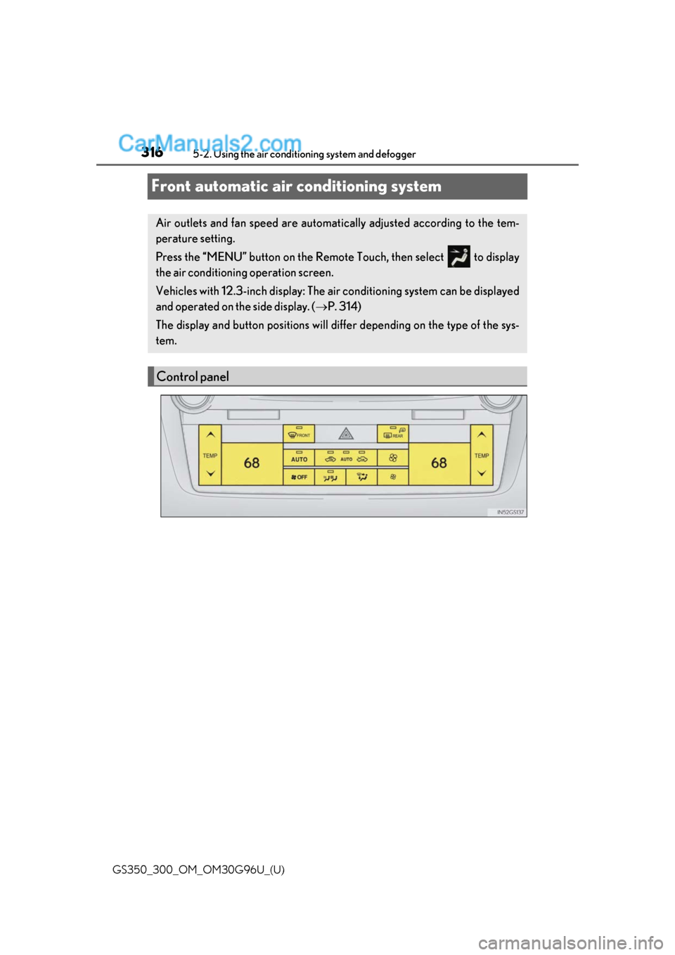 Lexus GS300 2019 Owners Guide 316
GS350_300_OM_OM30G96U_(U)5-2. Using the air conditio
ning system and defogger
Front automatic air conditioning system
Air outlets and fan speed are automati cally adjusted according to the tem-
pe