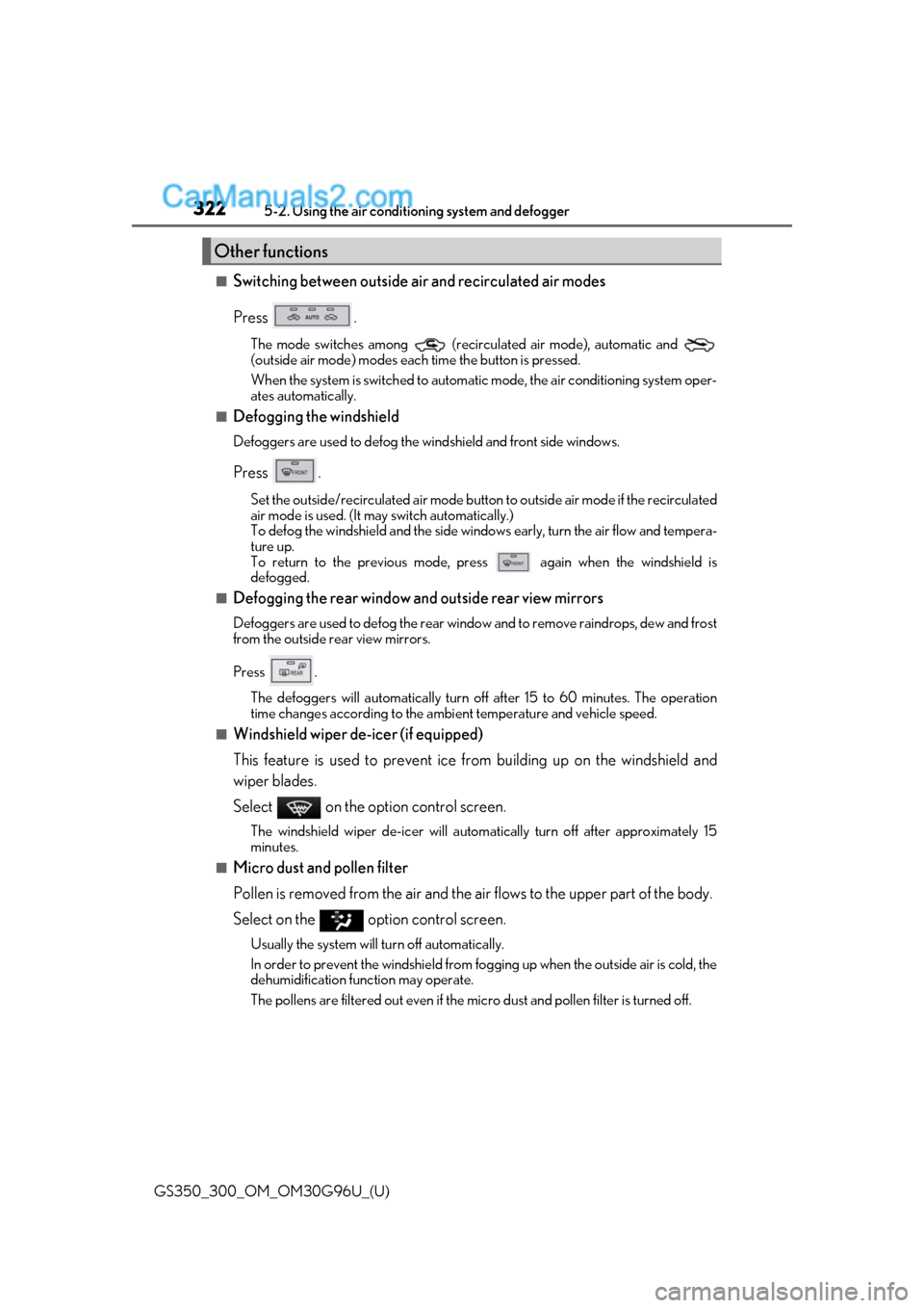 Lexus GS300 2019 Owners Manual 322
GS350_300_OM_OM30G96U_(U)5-2. Using the air conditio
ning system and defogger
■Switching between outside air and recirculated air modes
Press .
The mode switches among (recirculated air mode), Lexus GS300 2019 Owners Manual 322
GS350_300_OM_OM30G96U_(U)5-2. Using the air conditio
ning system and defogger
■Switching between outside air and recirculated air modes
Press .
The mode switches among (recirculated air mode),
