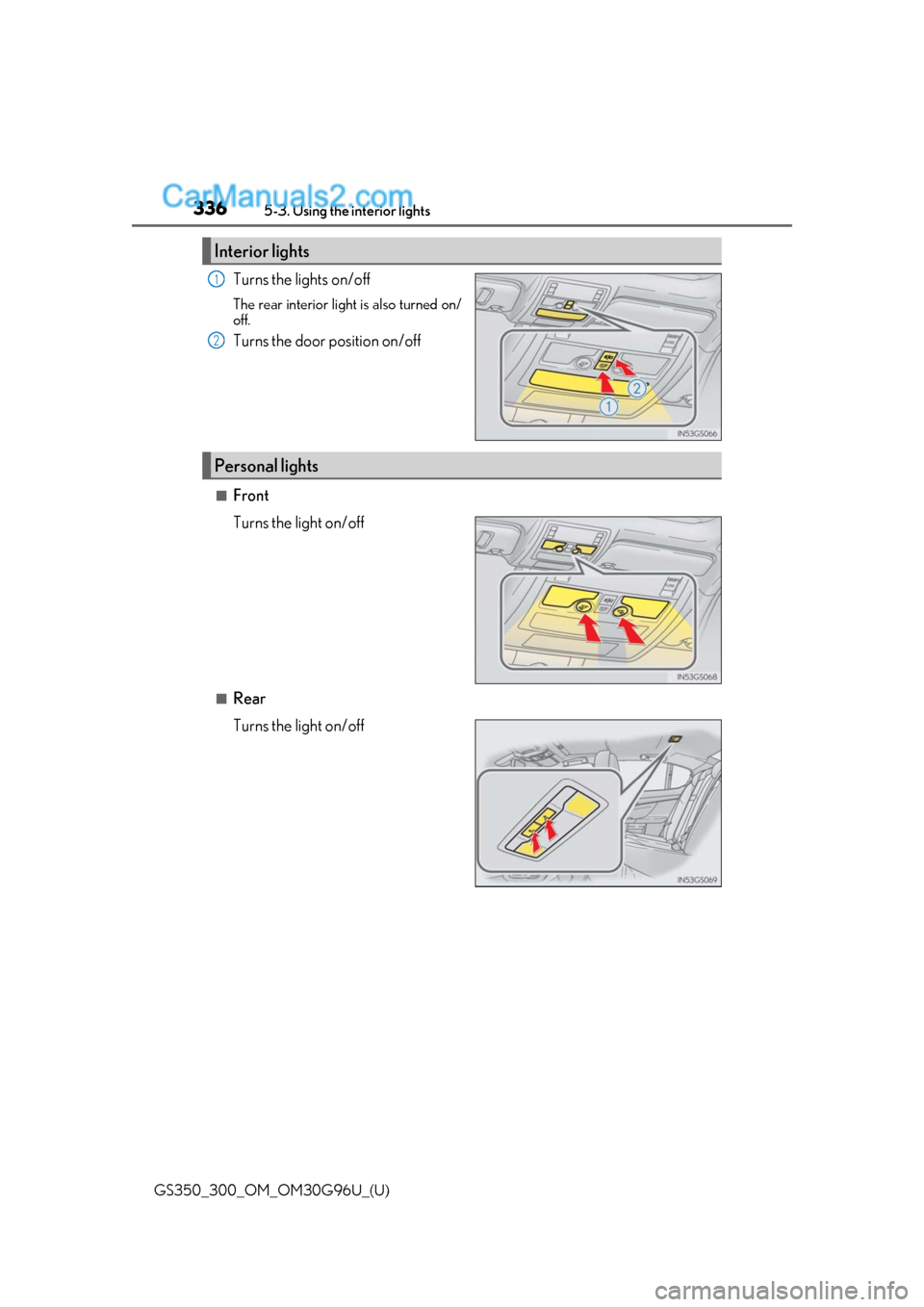 Lexus GS300 2019 Owners Manual 336
GS350_300_OM_OM30G96U_(U)5-3. Using the
interior lights
Turns the lights on/off
The rear interior light is also turned on/
off.
Turns the door position on/off
■Front
Turns the light on/off
■R Lexus GS300 2019 Owners Manual 336
GS350_300_OM_OM30G96U_(U)5-3. Using the
interior lights
Turns the lights on/off
The rear interior light is also turned on/
off.
Turns the door position on/off
■Front
Turns the light on/off
■R
