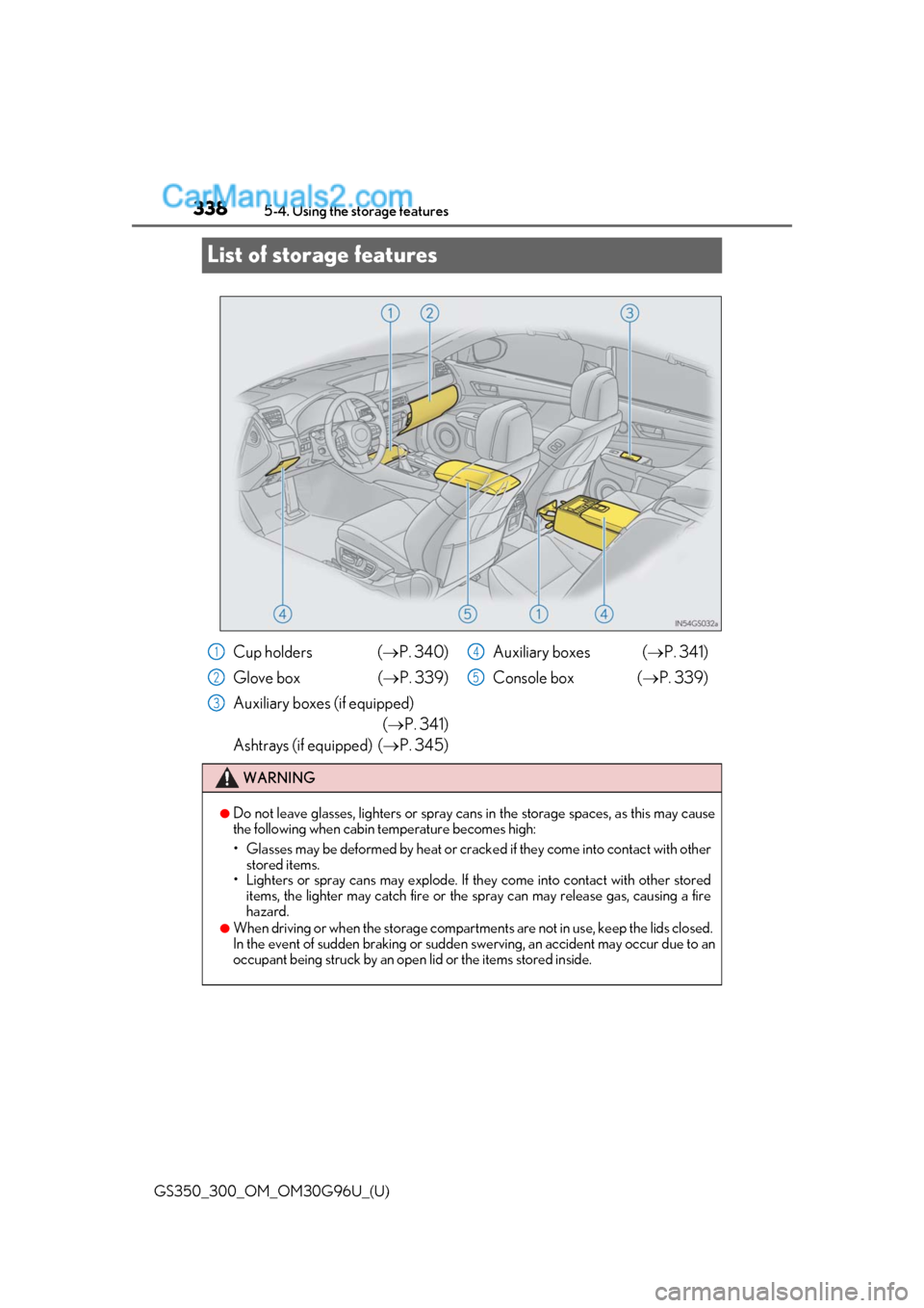 Lexus GS300 2019  Owners Manual 338
GS350_300_OM_OM30G96U_(U)5-4. Using the storage features
List of storage features
Cup holders (
P. 340)
Glove box  ( P. 339)
Auxiliary boxes (if equipped) (P. 341)
Ashtrays (if equipped) 