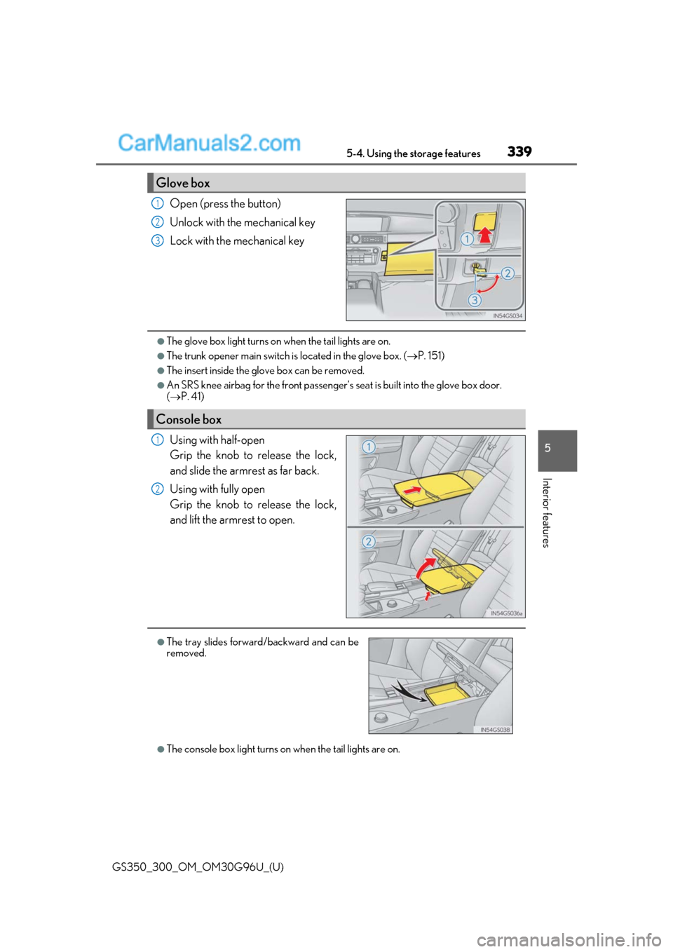 Lexus GS300 2019  Owners Manual GS350_300_OM_OM30G96U_(U)
3395-4. Using the storage features
5
Interior features
Open (press the button)
Unlock with the mechanical key
Lock with the mechanical key
●The glove box light turns on whe