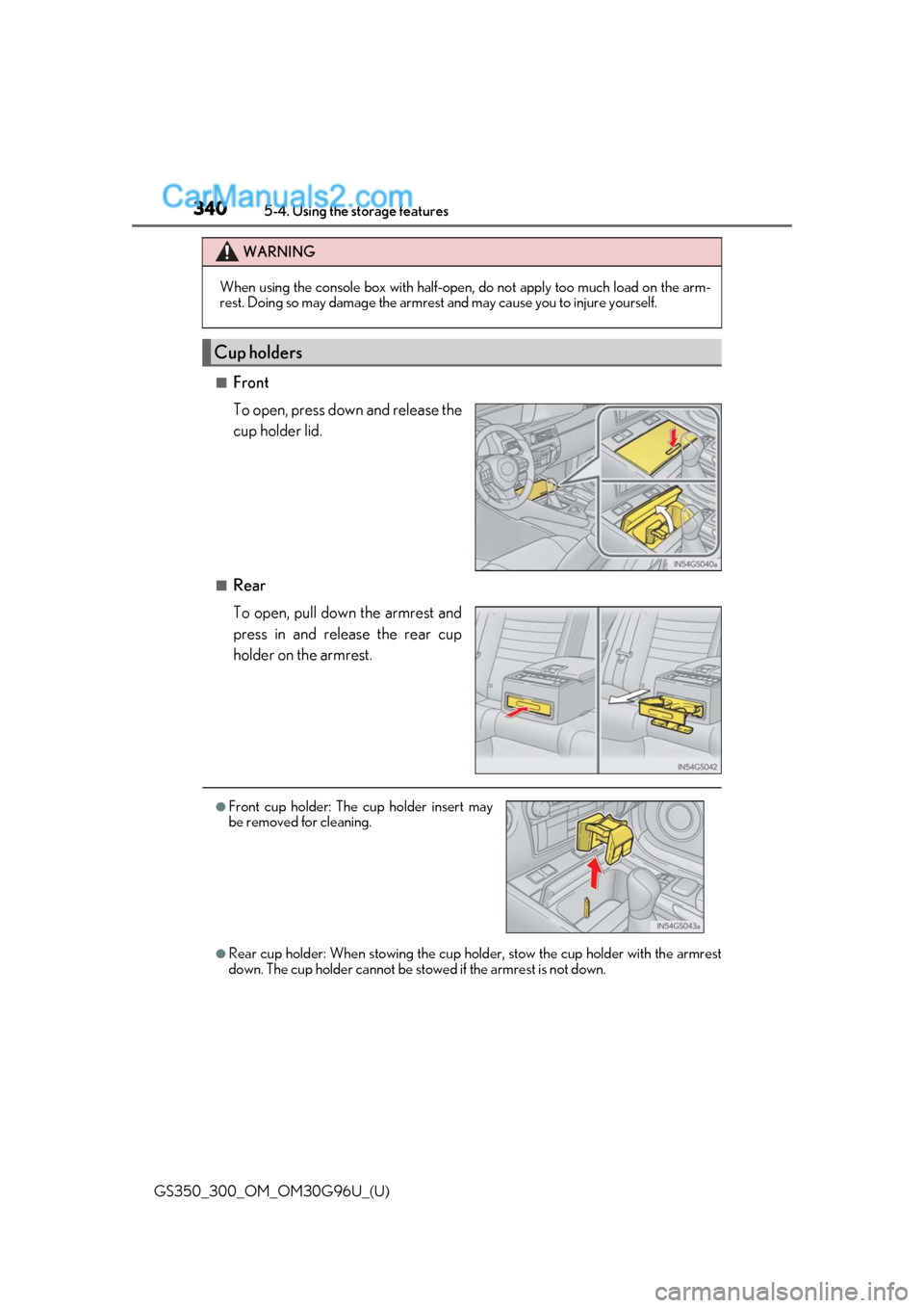 Lexus GS300 2019 User Guide 340
GS350_300_OM_OM30G96U_(U)5-4. Using the storage features
■Front
To open, press down and release the
cup holder lid.
■Rear
To open, pull down the armrest and
press in and release the rear cup
h