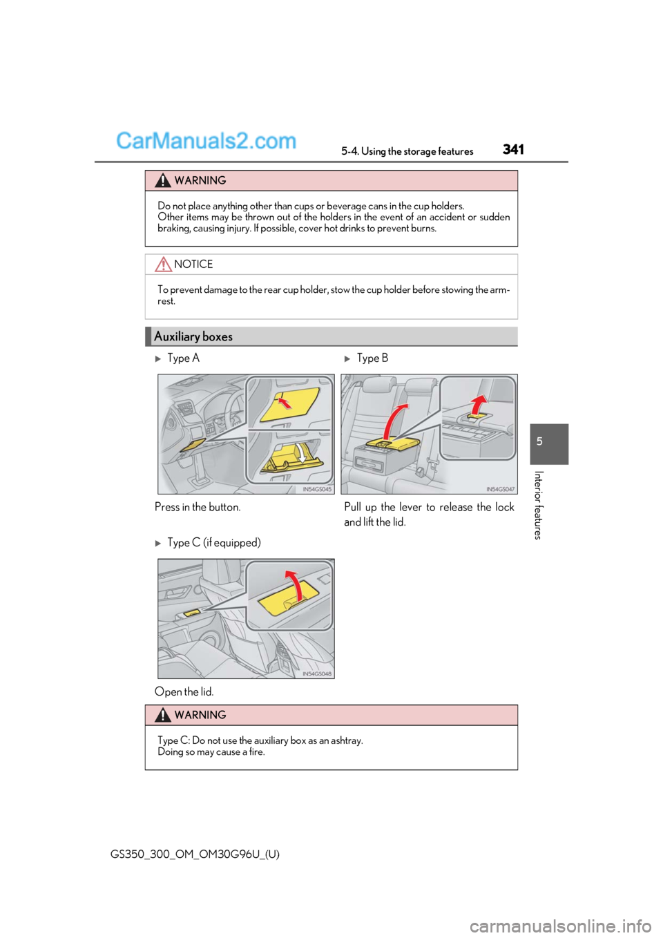 Lexus GS300 2019 User Guide GS350_300_OM_OM30G96U_(U)
3415-4. Using the storage features
5
Interior features
WARNING
Do not place anything other than cups or beverage cans in the cup holders.
Other items may be thrown out of the