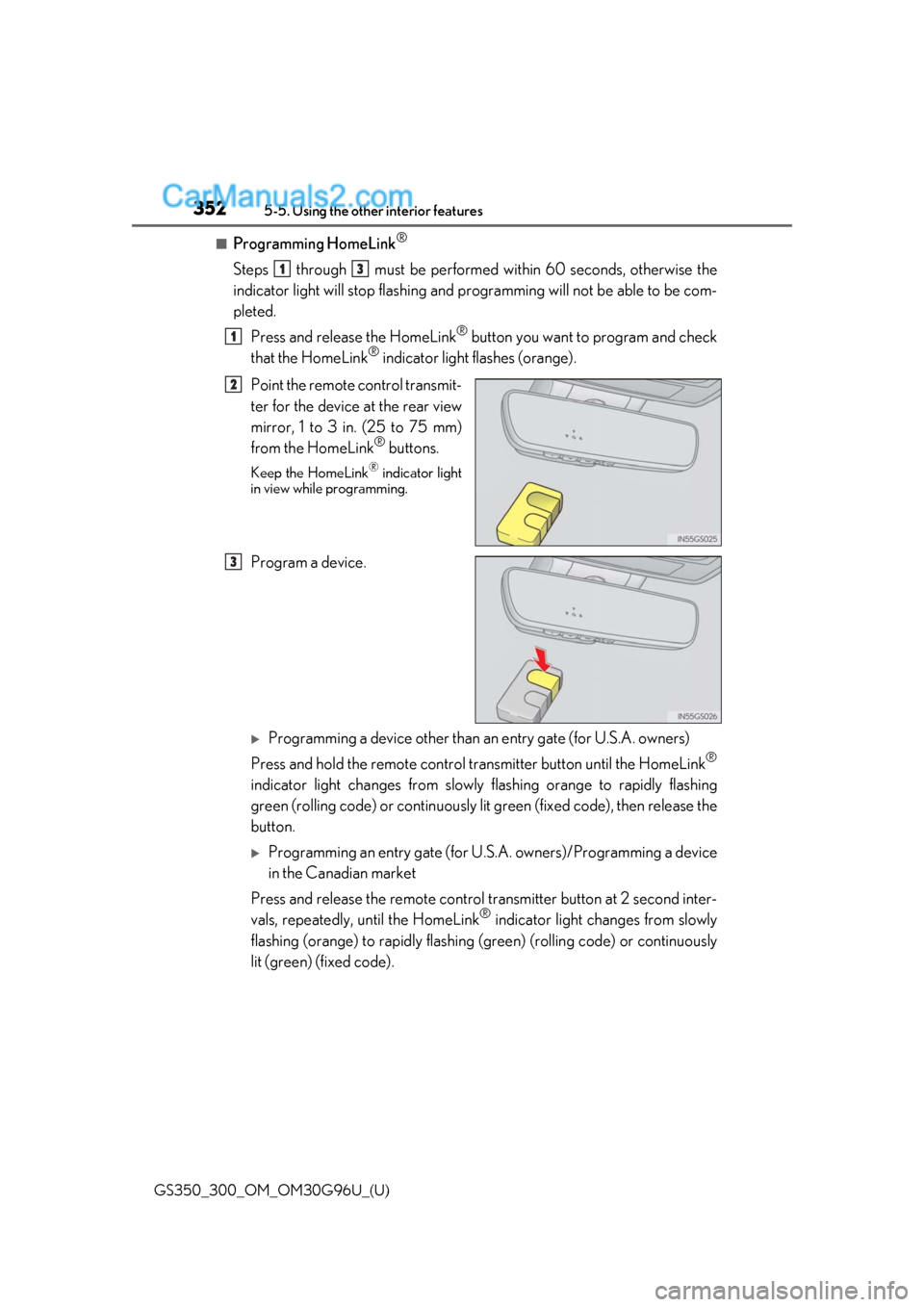 Lexus GS300 2019 Owners Manual 352
GS350_300_OM_OM30G96U_(U)5-5. Using the other interior features
■Programming HomeLink®
Steps through must be performed
within 60 seconds, otherwise the
indicator light will stop flashing a Lexus GS300 2019 Owners Manual 352
GS350_300_OM_OM30G96U_(U)5-5. Using the other interior features
■Programming HomeLink®
Steps through must be performed
within 60 seconds, otherwise the
indicator light will stop flashing a