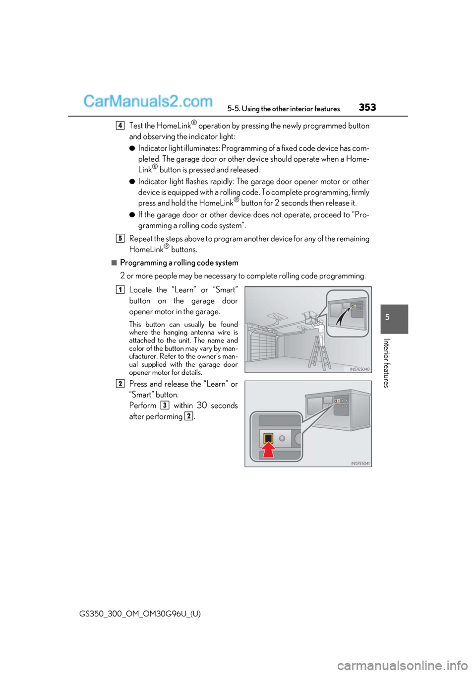 Lexus GS300 2019 Owners Manual GS350_300_OM_OM30G96U_(U)
3535-5. Using the other interior features
5
Interior features
Test the HomeLink® operation by pressing the newly programmed button
and observing the indicator light:
●Indi Lexus GS300 2019 Owners Manual GS350_300_OM_OM30G96U_(U)
3535-5. Using the other interior features
5
Interior features
Test the HomeLink® operation by pressing the newly programmed button
and observing the indicator light:
●Indi