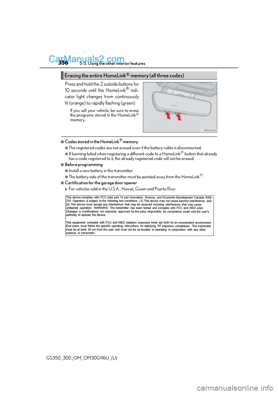 Lexus GS300 2019 Owners Manual 356
GS350_300_OM_OM30G96U_(U)5-5. Using the other interior features
Press and hold the 2 outside buttons for
10 seconds until the HomeLink® indi-
cator light changes from continuously
lit (orange) to Lexus GS300 2019 Owners Manual 356
GS350_300_OM_OM30G96U_(U)5-5. Using the other interior features
Press and hold the 2 outside buttons for
10 seconds until the HomeLink® indi-
cator light changes from continuously
lit (orange) to