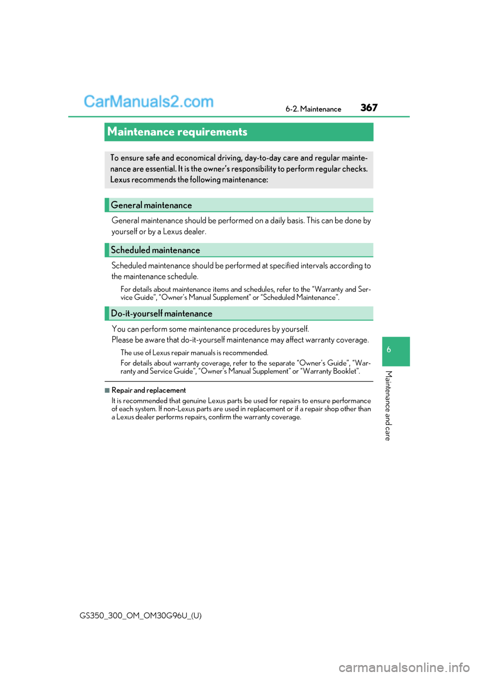 Lexus GS300 2019 User Guide 367
GS350_300_OM_OM30G96U_(U)6-2. Maintenance
6
Maintenance and care
Maintenance requirements
General maintenance should be performed 
on a daily basis. This can be done by
yourself or by a Lexus deal