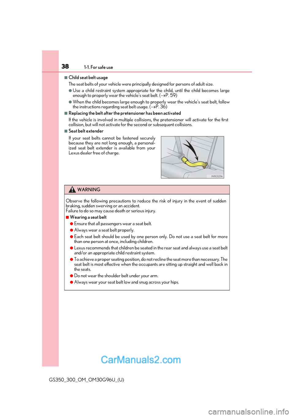 Lexus GS300 2019 Owners Guide 381-1. For safe use
GS350_300_OM_OM30G96U_(U)
■Child seat belt usage
The seat belts of your vehicle were principally designed for persons of adult size. 
●Use a child restraint system appropriate 