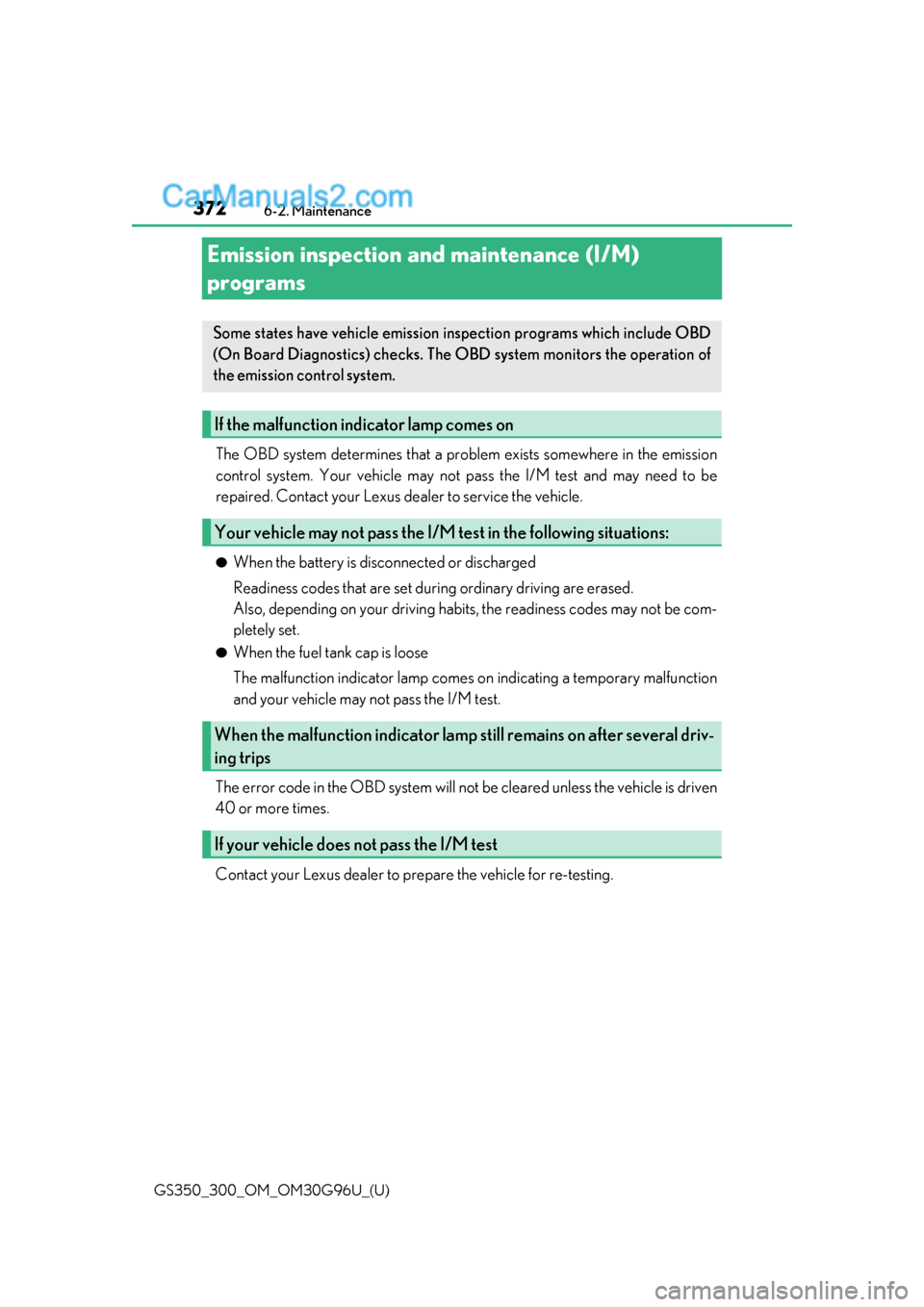 Lexus GS300 2019 Owners Guide 372
GS350_300_OM_OM30G96U_(U)6-2. Maintenance
Emission inspection and maintenance (I/M) 
programs
The OBD system determines that a problem exists somewhere in the emission
control system. Your vehicle