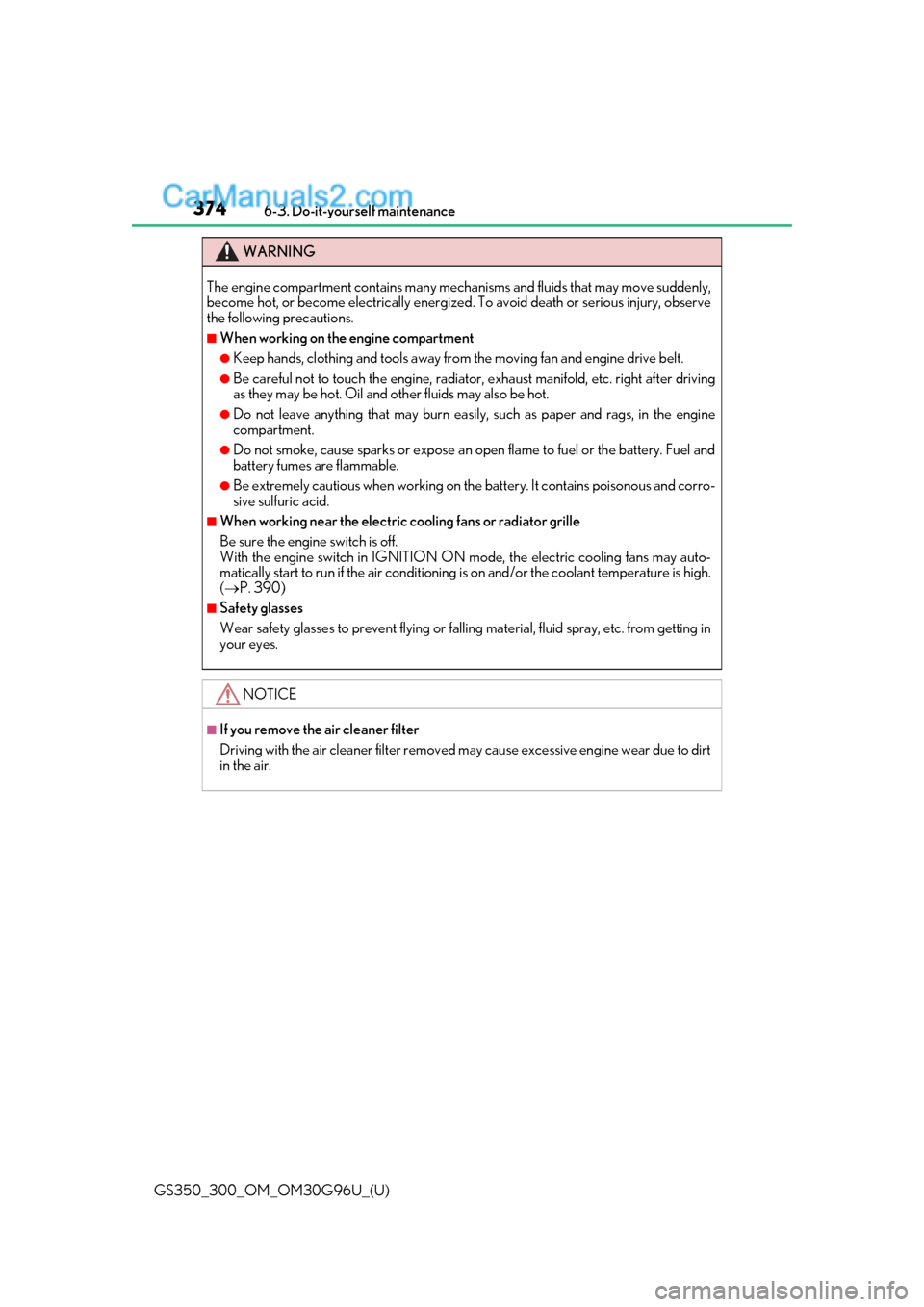 Lexus GS300 2019  Owners Manual 374
GS350_300_OM_OM30G96U_(U)6-3. Do-it-yourself maintenance
WARNING
The engine compartment contains many mechan
isms and fluids that may move suddenly,
become hot, or become electrically energize d. 