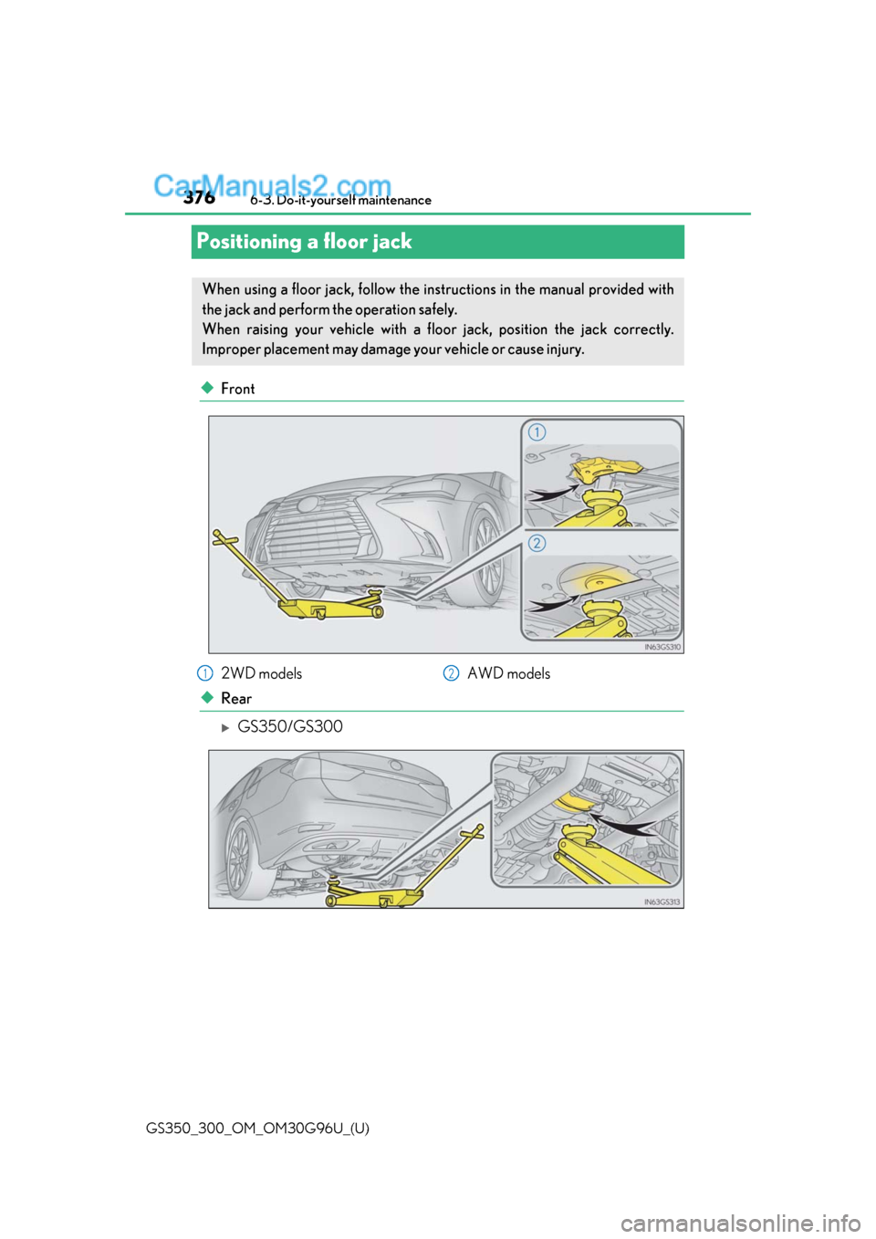 Lexus GS300 2019 Owners Guide 376
GS350_300_OM_OM30G96U_(U)6-3. Do-it-yourself maintenance
Positioning a floor jack
◆Front
◆Rear
GS350/GS300
When using a floor jack, follow the inst
ructions in the manual provided with
the 