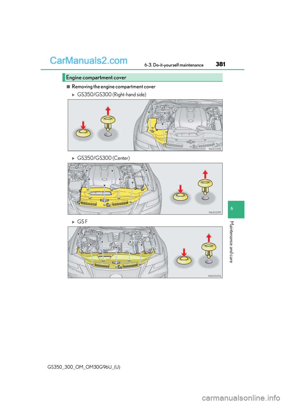 Lexus GS300 2019  Owners Manual GS350_300_OM_OM30G96U_(U)
3816-3. Do-it-yourself maintenance
6
Maintenance and care
■Removing the engine compartment cover
GS350/GS300 (Right-hand side)
GS350/GS300 (Center)
GS F
Engine com
