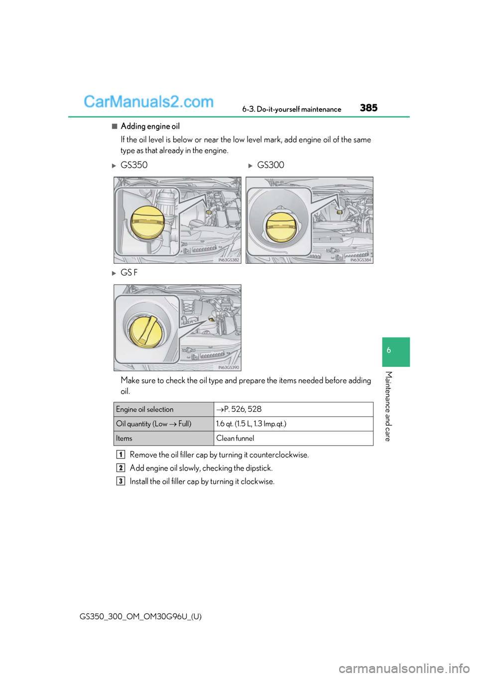 Lexus GS300 2019  Owners Manual GS350_300_OM_OM30G96U_(U)
3856-3. Do-it-yourself maintenance
6
Maintenance and care
■Adding engine oil
If the oil level is below or near the low level mark, add engine oil of the same
type as that a