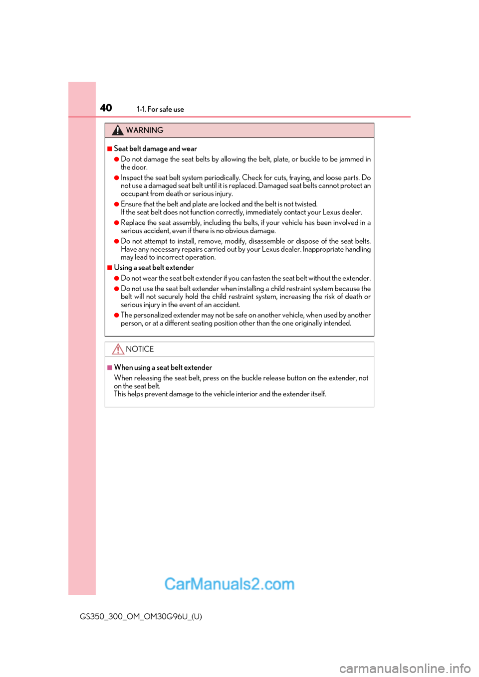 Lexus GS300 2019  Owners Manual 401-1. For safe use
GS350_300_OM_OM30G96U_(U)
WARNING
■Seat belt damage and wear
●Do not damage the seat belts by allowing the belt, plate, or buckle to be jammed in
the door.
●Inspect the seat 