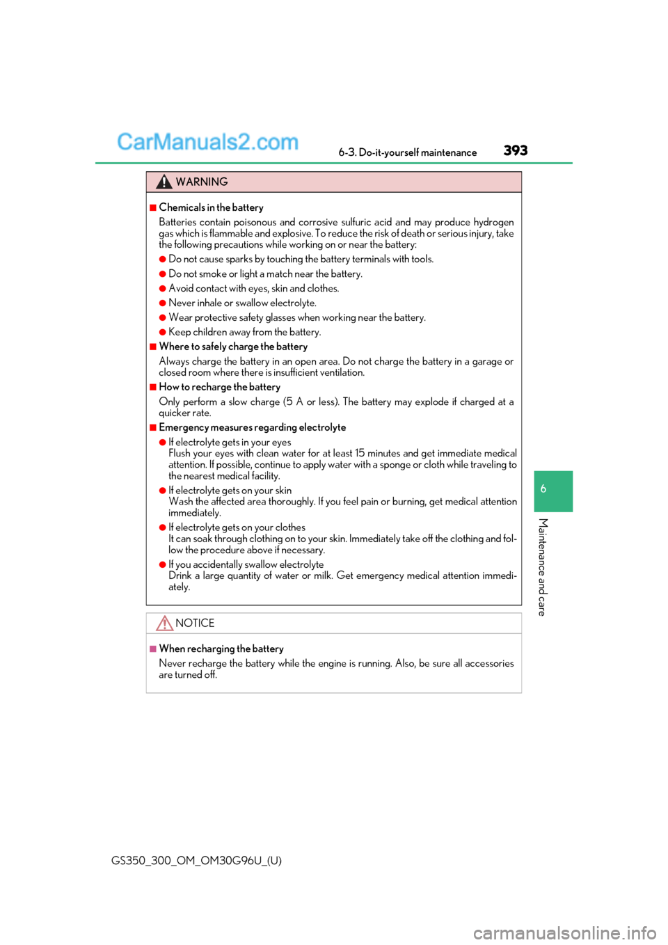 Lexus GS300 2019 Service Manual GS350_300_OM_OM30G96U_(U)
3936-3. Do-it-yourself maintenance
6
Maintenance and care
WARNING
■Chemicals in the battery
Batteries contain poisonous and corrosive sulfuric acid and may produce hydrogen