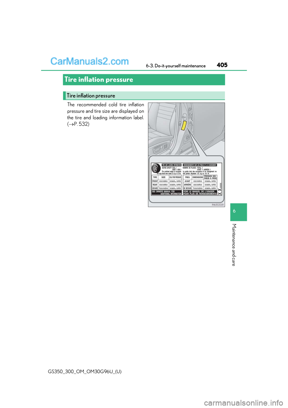 Lexus GS300 2019 Workshop Manual 405
GS350_300_OM_OM30G96U_(U)6-3. Do-it-yourself maintenance
6
Maintenance and care
Tire inflation pressure
The recommended cold tire inflation
pressure and tire size are displayed on
the tire and loa