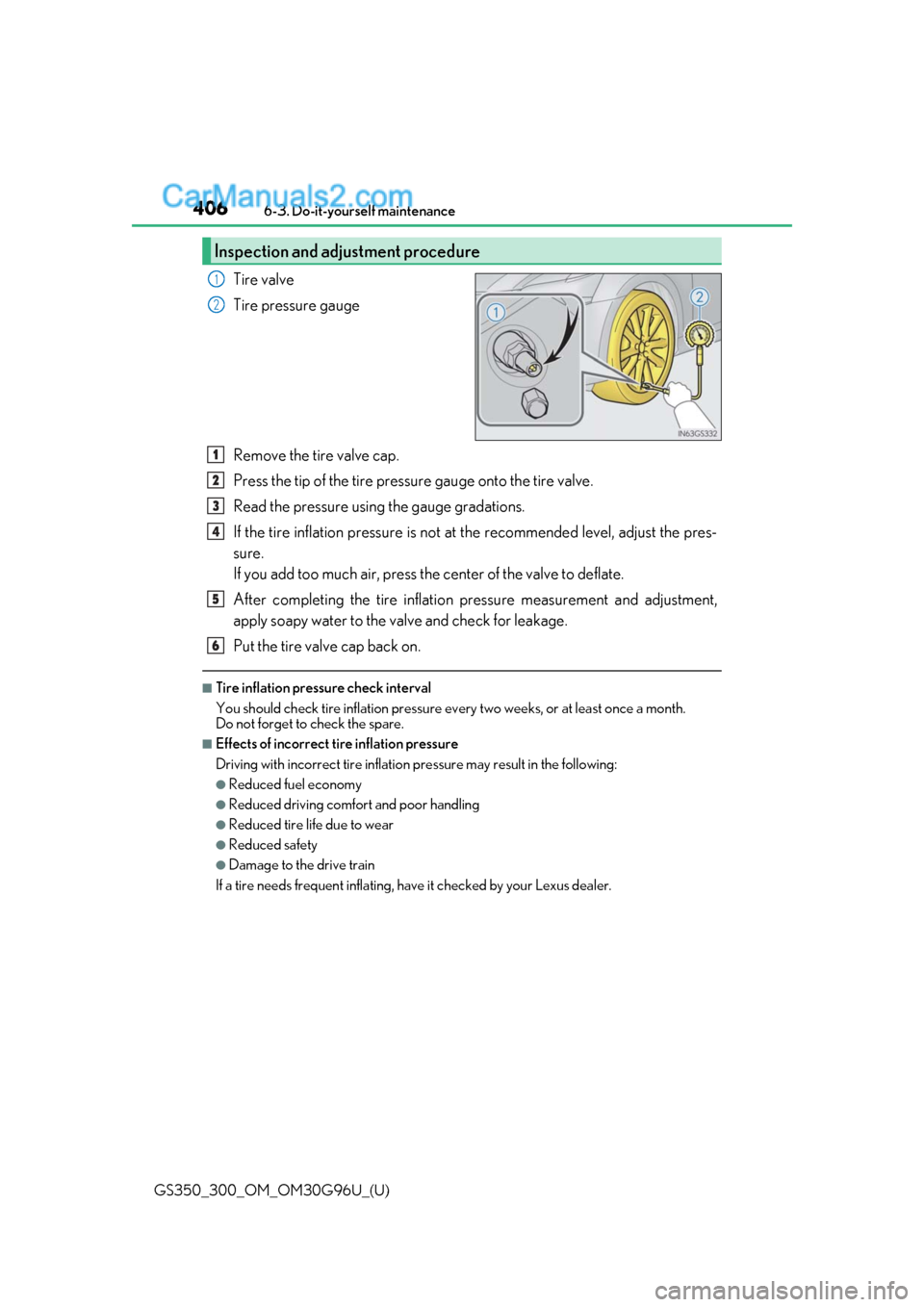 Lexus GS300 2019 Owners Guide 406
GS350_300_OM_OM30G96U_(U)6-3. Do-it-yourself maintenance
Tire valve
Tire pressure gauge
Remove the tire valve cap.
Press the tip of the tire pressure gauge onto the tire valve.
Read the pressure u