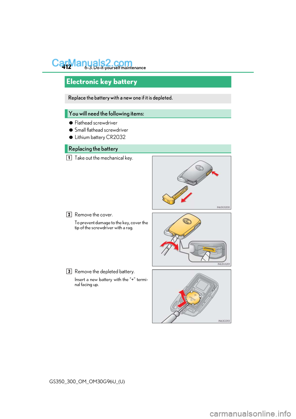 Lexus GS300 2019  Owners Manual 412
GS350_300_OM_OM30G96U_(U)6-3. Do-it-yourself maintenance
Electronic key battery
●Flathead screwdriver
●Small flathead screwdriver
●Lithium battery CR2032
Take out the mechanical key.
Remove 