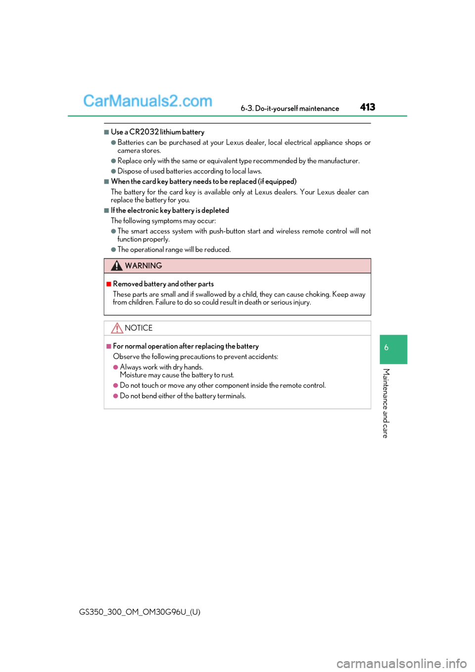 Lexus GS300 2019 Repair Manual GS350_300_OM_OM30G96U_(U)
4136-3. Do-it-yourself maintenance
6
Maintenance and care
■Use a CR2032 lithium battery
●Batteries can be purchased at your Lexus dealer, loca l electrical appliance shop
