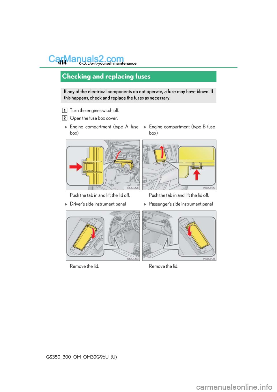Lexus GS300 2019 Owners Manual 414
GS350_300_OM_OM30G96U_(U)6-3. Do-it-yourself maintenance
Checking and replacing fuses
Turn the engine switch off.
Open the fuse box cover.
If any of the electrical components do not operate, a fu Lexus GS300 2019 Owners Manual 414
GS350_300_OM_OM30G96U_(U)6-3. Do-it-yourself maintenance
Checking and replacing fuses
Turn the engine switch off.
Open the fuse box cover.
If any of the electrical components do not operate, a fu