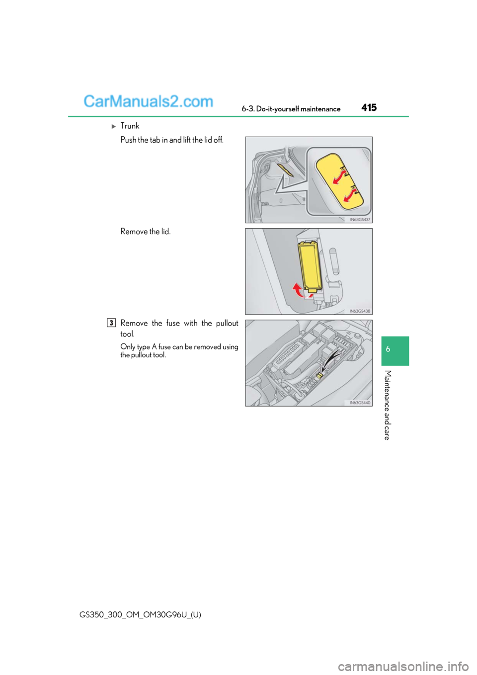 Lexus GS300 2019 Repair Manual GS350_300_OM_OM30G96U_(U)
4156-3. Do-it-yourself maintenance
6
Maintenance and care
Trunk
Push the tab in and lift the lid off.
Remove the lid.
Remove the fuse with the pullout
tool.
Only type A fu