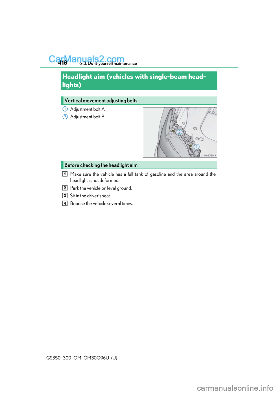 Lexus GS300 2019 Manual PDF 418
GS350_300_OM_OM30G96U_(U)6-3. Do-it-yourself maintenance
Headlight aim (vehicles 
with single-beam head-
lights)
Adjustment bolt A
Adjustment bolt B
Make sure the vehicle has a full tank of gasoli