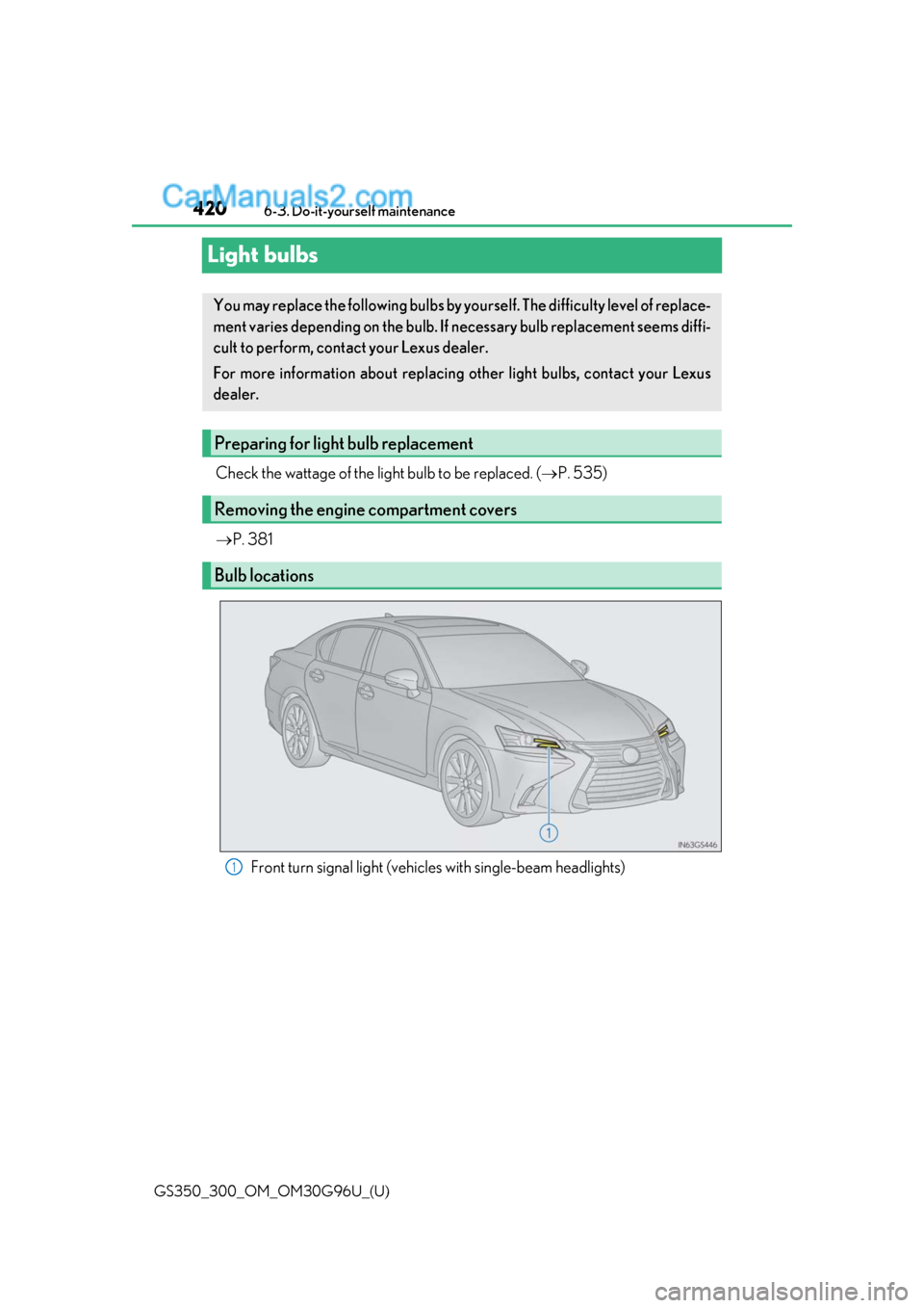 Lexus GS300 2019 Manual PDF 420
GS350_300_OM_OM30G96U_(U)6-3. Do-it-yourself maintenance
Light bulbs
Check the wattage of the light bulb to be replaced. (
P. 535)
 P. 381
Front turn signal light (vehicles with single-beam 
