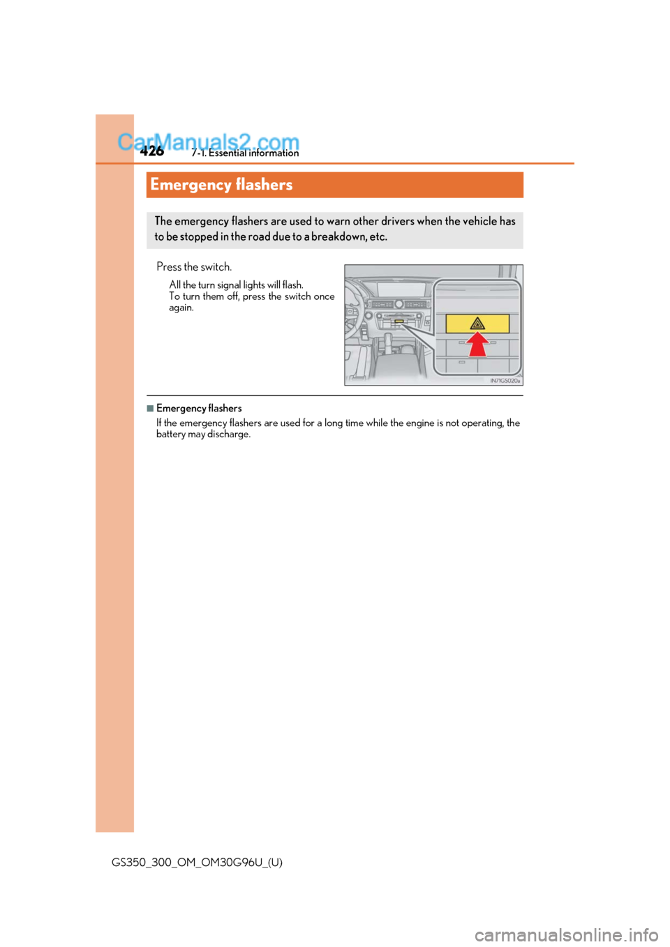 Lexus GS300 2019 Owners Manual 426
GS350_300_OM_OM30G96U_(U)7-1. Essential information
Emergency flashers
Press the switch.
All the turn signal lights will flash.
To turn them off, press the switch once
again.
■Emergency flashers Lexus GS300 2019 Owners Manual 426
GS350_300_OM_OM30G96U_(U)7-1. Essential information
Emergency flashers
Press the switch.
All the turn signal lights will flash.
To turn them off, press the switch once
again.
■Emergency flashers