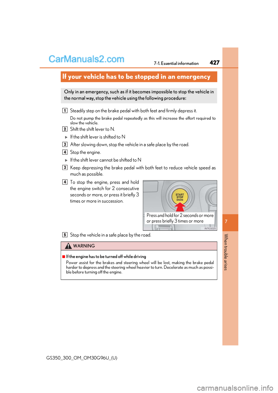 Lexus GS300 2019 User Guide 427
GS350_300_OM_OM30G96U_(U)
7
When trouble arises
7-1. Essential information
If your vehicle has to be stopped in an emergency
Steadily step on the brake pedal with both feet and firmly depress it.
