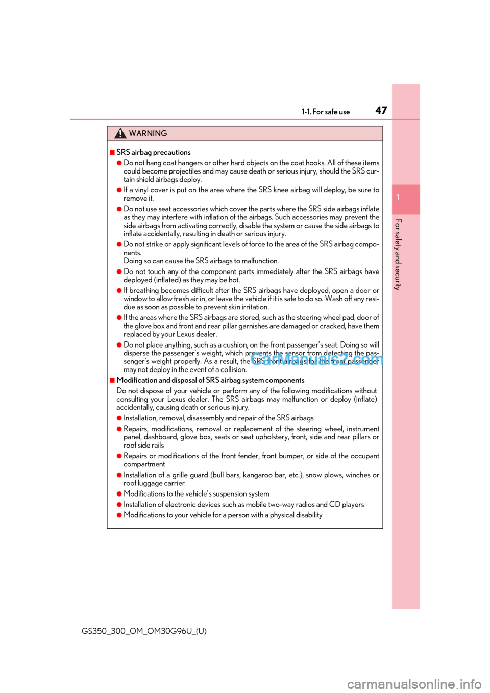 Lexus GS300 2019 User Guide 471-1. For safe use
GS350_300_OM_OM30G96U_(U)
1
For safety and security
WARNING
■SRS airbag precautions
●Do not hang coat hangers or other hard obje cts on the coat hooks. All of these items
could